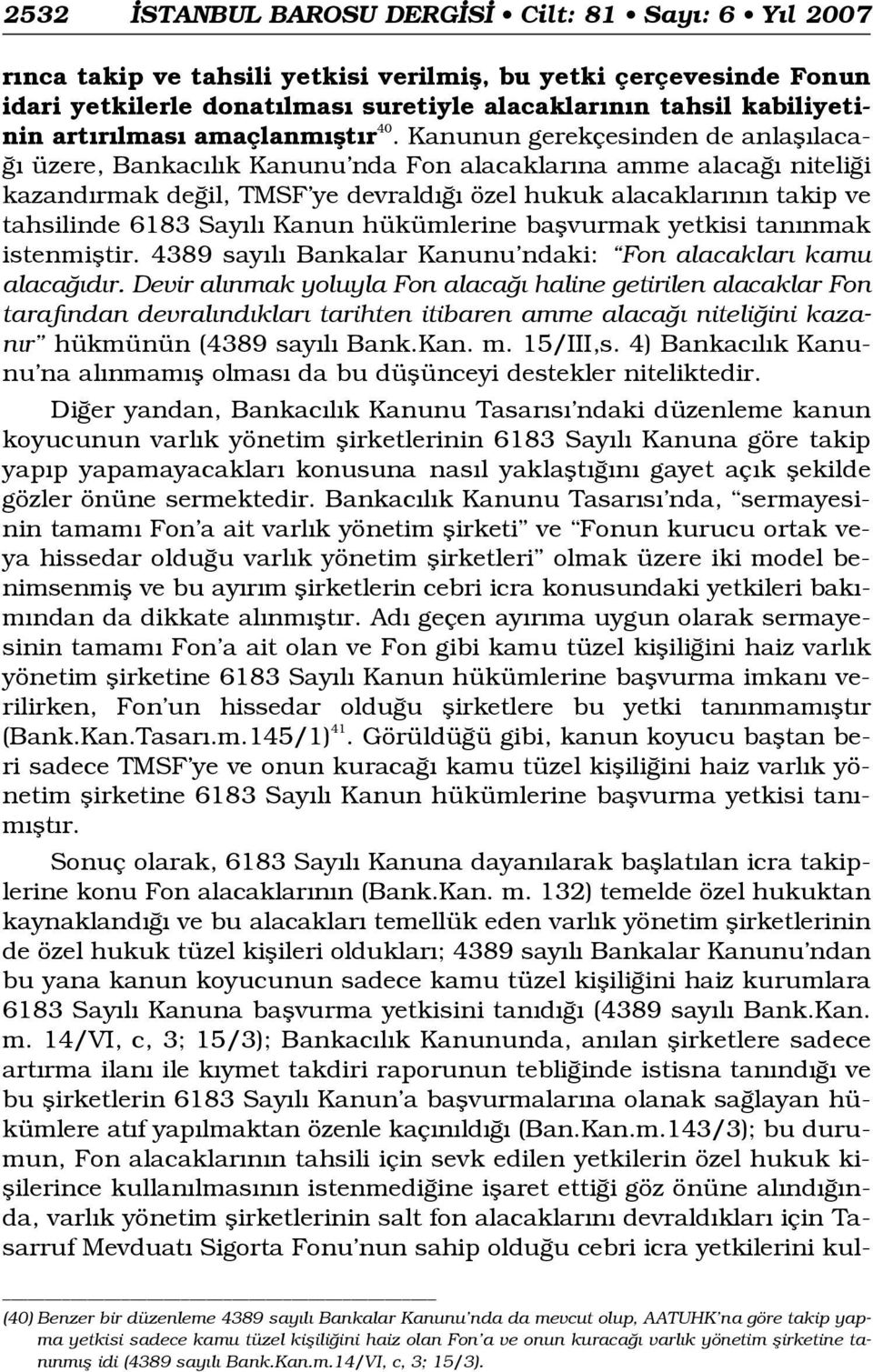 Kanunun gerekçesinden de anlafl laca- üzere, Bankac l k Kanunu nda Fon alacaklar na amme alaca niteli i kazand rmak de il, TMSF ye devrald özel hukuk alacaklar n n takip ve tahsilinde 6183 Say l