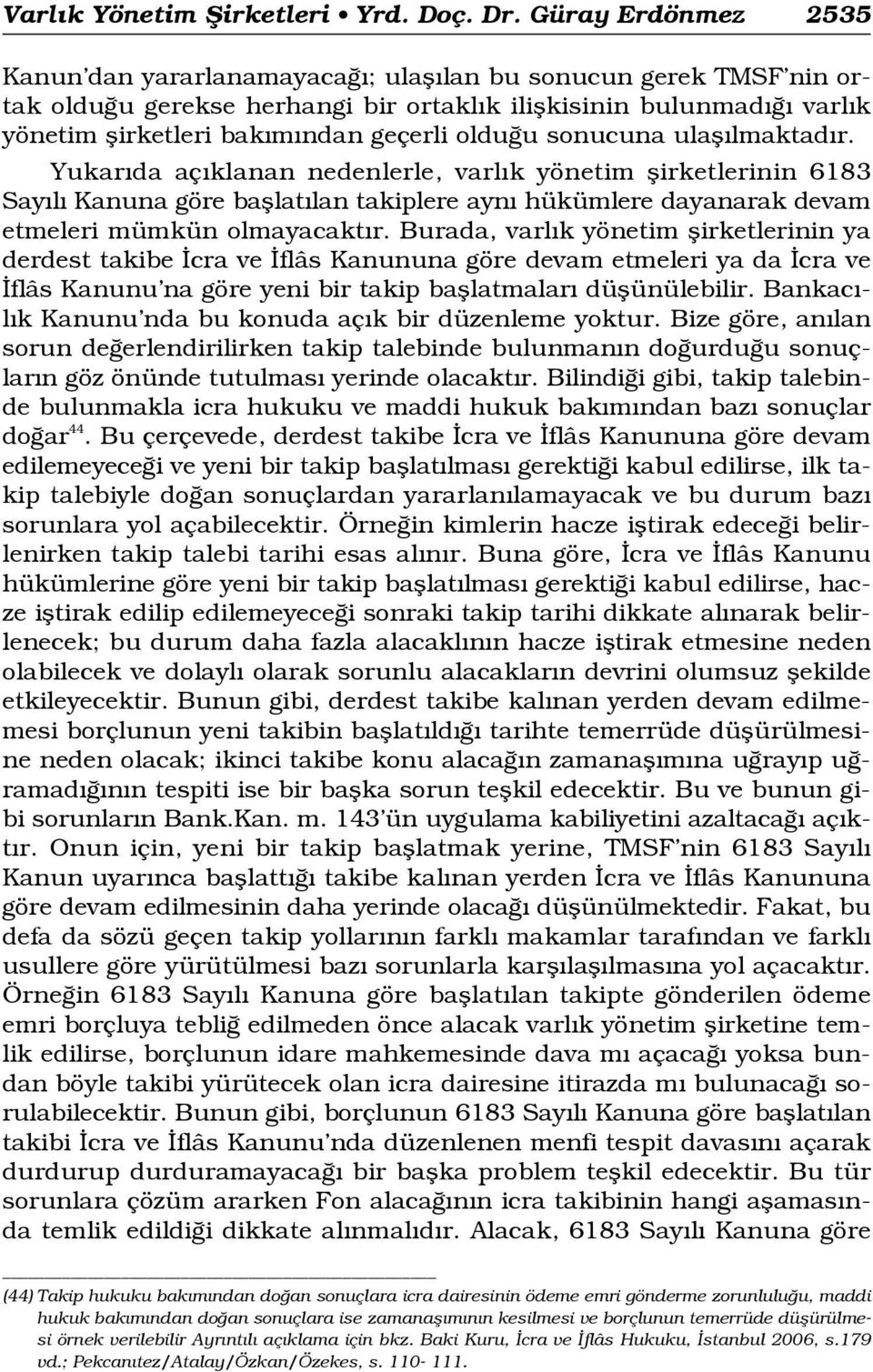 u sonucuna ulafl lmaktad r. Yukar da aç klanan nedenlerle, varl k yönetim flirketlerinin 6183 Say l Kanuna göre bafllat lan takiplere ayn hükümlere dayanarak devam etmeleri mümkün olmayacakt r.