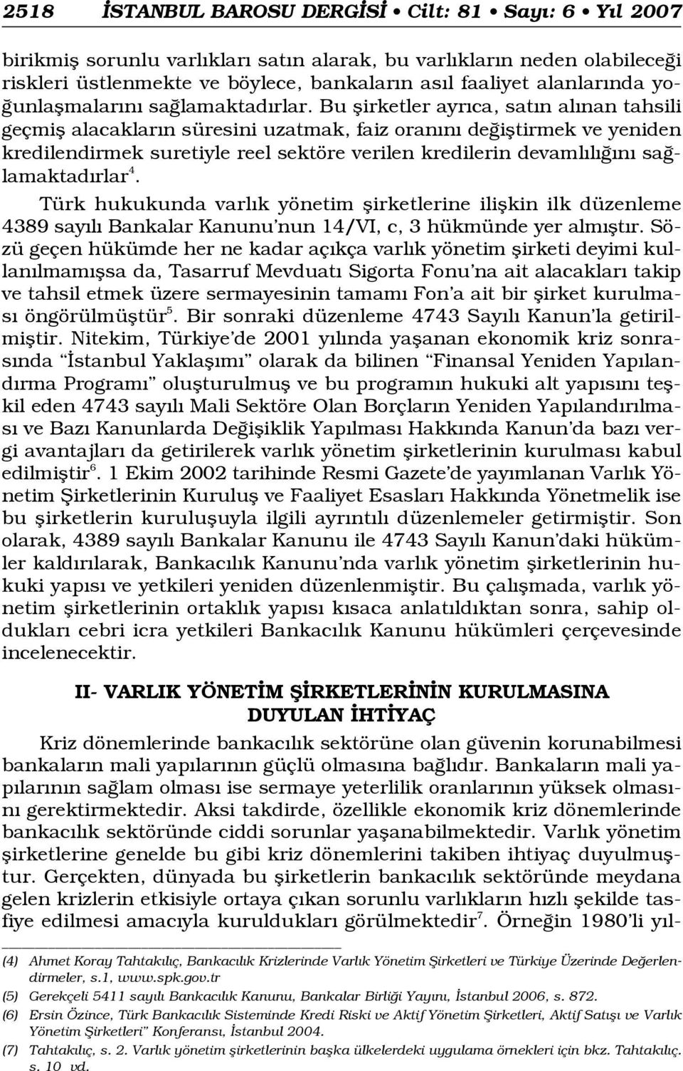 Bu flirketler ayr ca, sat n al nan tahsili geçmifl alacaklar n süresini uzatmak, faiz oran n de ifltirmek ve yeniden kredilendirmek suretiyle reel sektöre verilen kredilerin devaml l n sa lamaktad