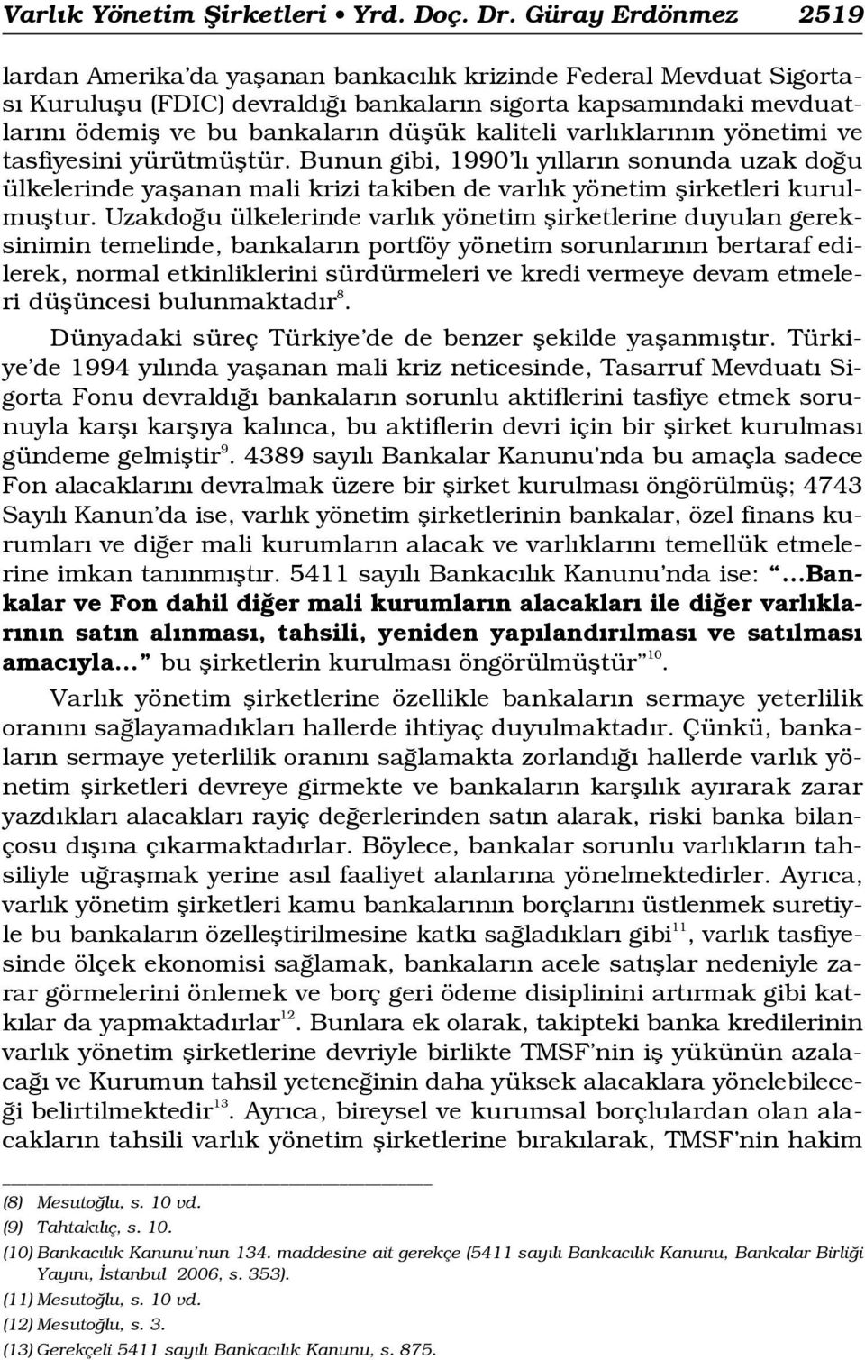 kaliteli varl klar n n yönetimi ve tasfiyesini yürütmüfltür. Bunun gibi, 1990 l y llar n sonunda uzak do u ülkelerinde yaflanan mali krizi takiben de varl k yönetim flirketleri kurulmufltur.