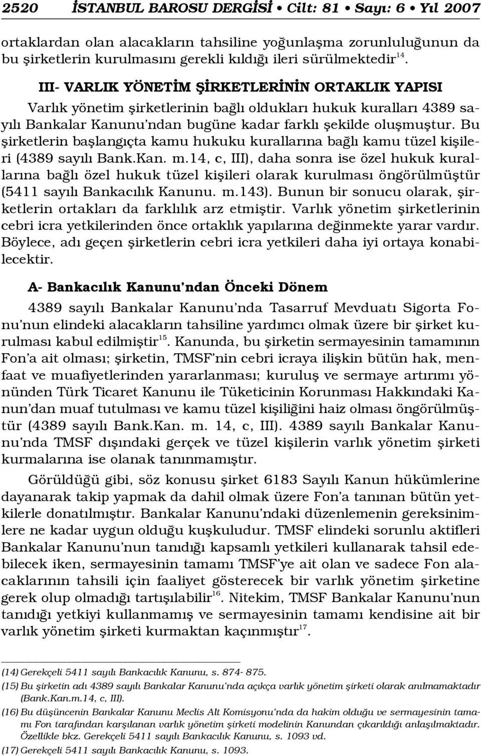 Bu flirketlerin bafllang çta kamu hukuku kurallar na ba l kamu tüzel kiflileri (4389 say l Bank.Kan. m.