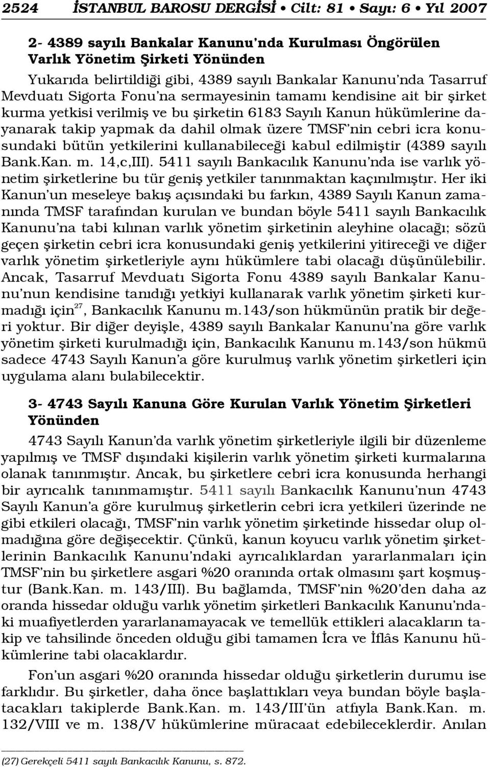 cebri icra konusundaki bütün yetkilerini kullanabilece i kabul edilmifltir (4389 say l Bank.Kan. m. 14,c,III).