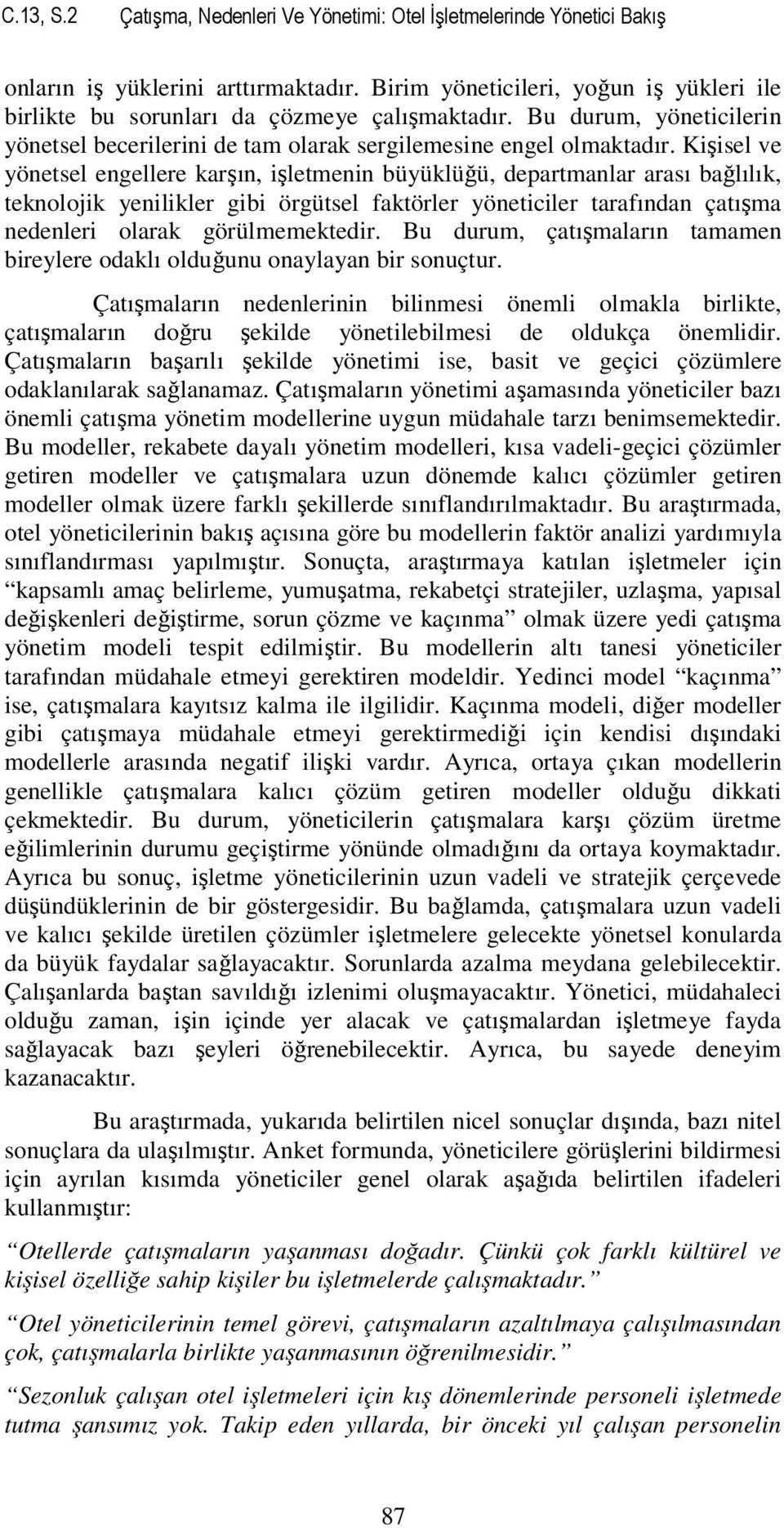 Kişisel ve yönetsel engellere karşın, işletmenin büyüklüğü, departmanlar arası bağlılık, teknolojik yenilikler gibi örgütsel faktörler yöneticiler tarafından çatışma nedenleri olarak görülmemektedir.