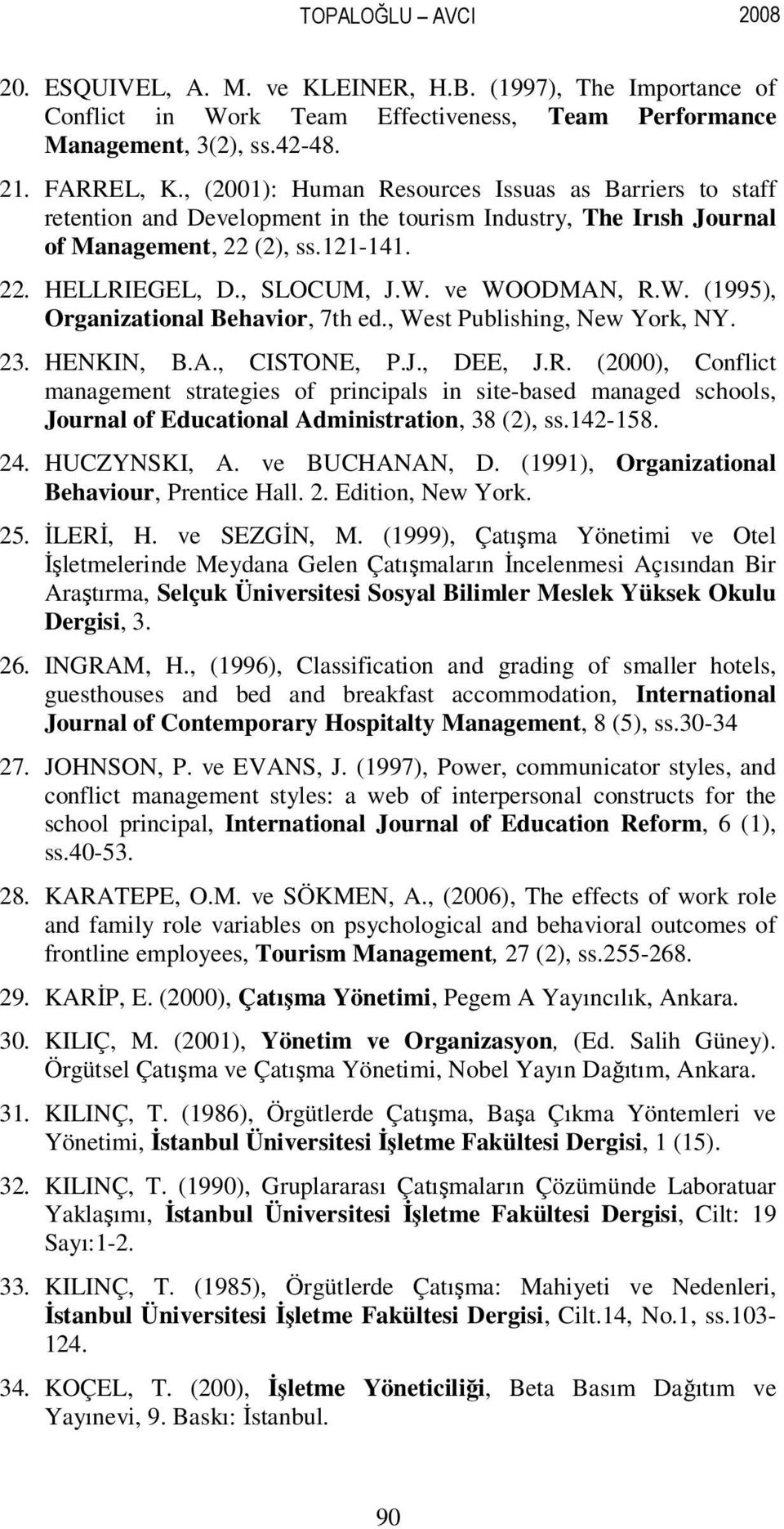 ve WOODMAN, R.W. (1995), Organizational Behavior, 7th ed., West Publishing, New York, NY. 23. HENKIN, B.A., CISTONE, P.J., DEE, J.R. (2000), Conflict management strategies of principals in site-based managed schools, Journal of Educational Administration, 38 (2), ss.