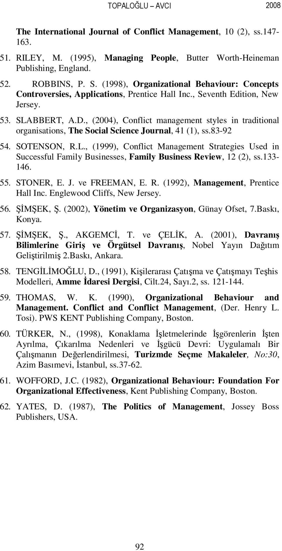 , (2004), Conflict management styles in traditional organisations, The Social Science Journal, 41 (1), ss.83-92 54. SOTENSON, R.L.