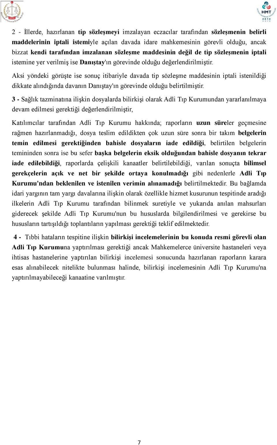 Aksi yöndeki görüşte ise sonuç itibariyle davada tip sözleşme maddesinin iptali istenildiği dikkate alındığında davanın Danıştay'ın görevinde olduğu belirtilmiştir.