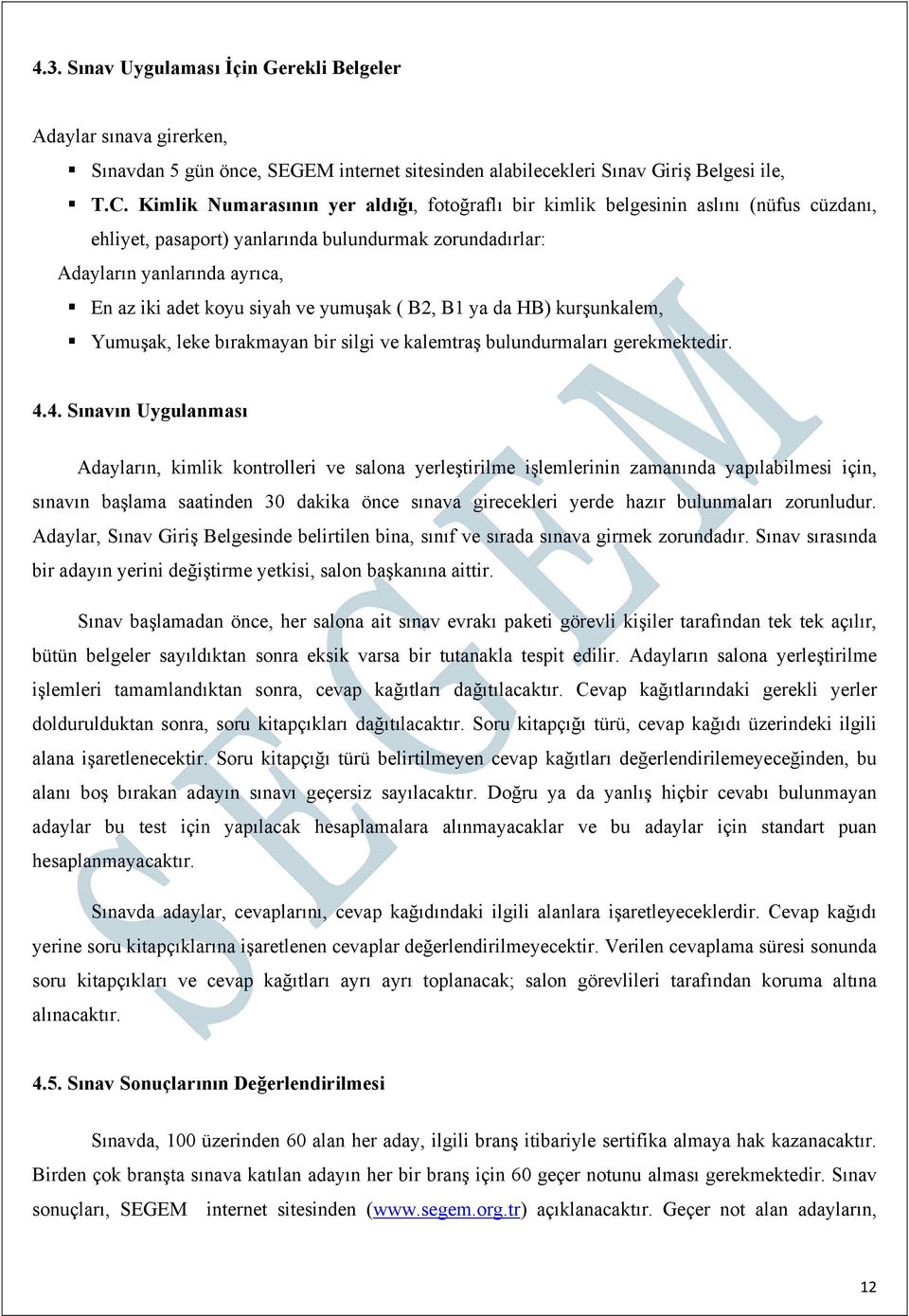 ve yumuşak ( B2, B1 ya da HB) kurşunkalem, Yumuşak, leke bırakmayan bir silgi ve kalemtraş bulundurmaları gerekmektedir. 4.