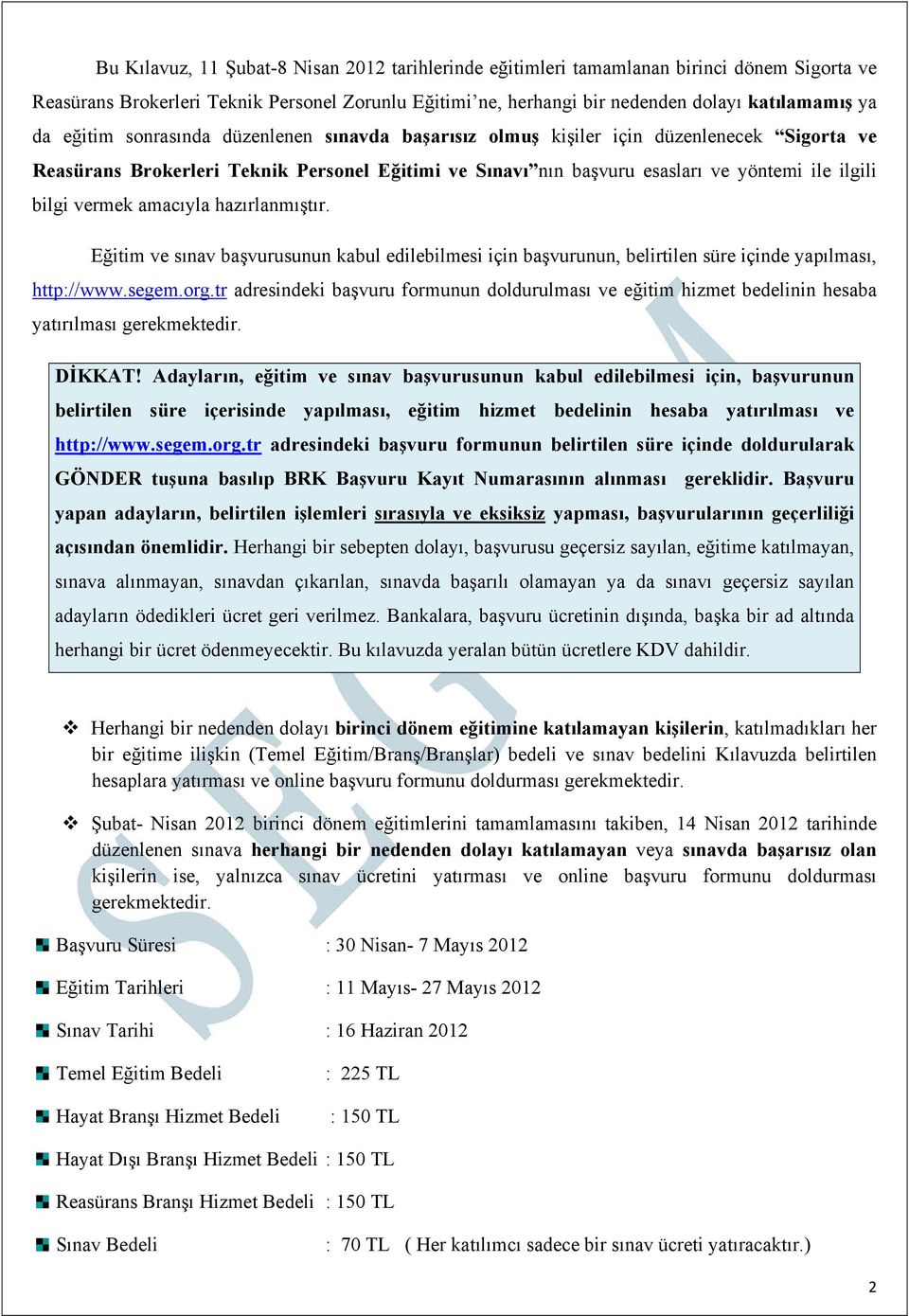 vermek amacıyla hazırlanmıştır. Eğitim ve sınav başvurusunun kabul edilebilmesi için başvurunun, belirtilen süre içinde yapılması, http://www.segem.org.