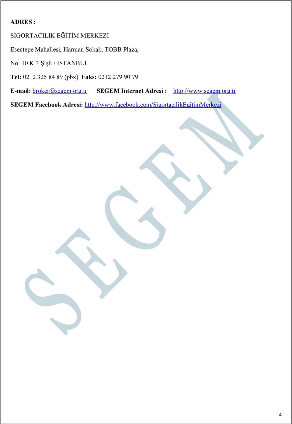 90 79 E-mail: broker@segem.org.tr SEGEM Internet Adresi : http://www.segem.org.tr SEGEM Facebook Adresi: http://www.
