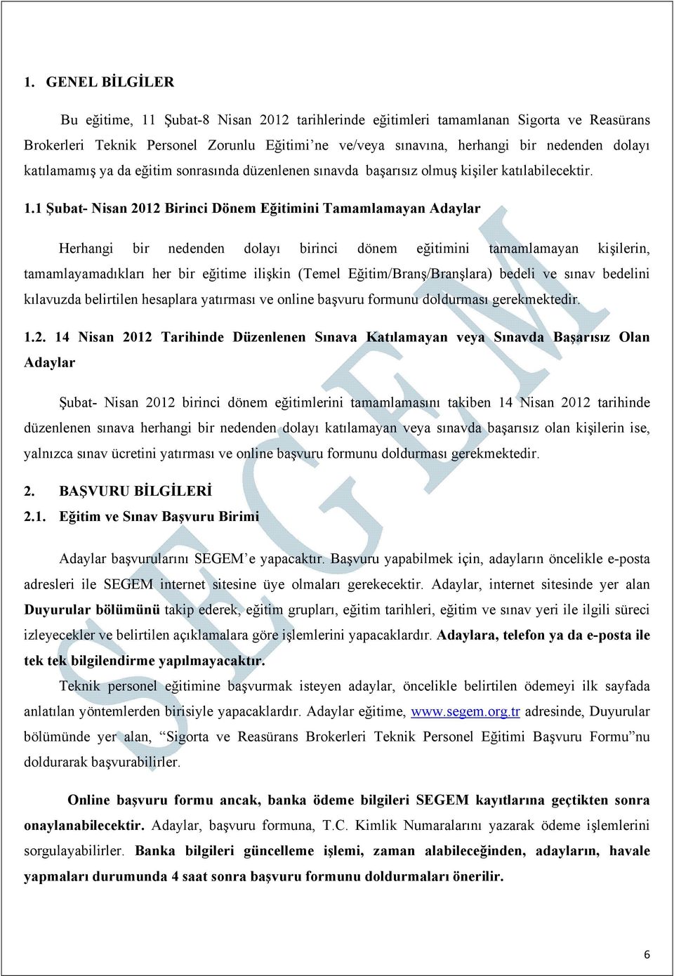 1 Şubat- Nisan 2012 Birinci Dönem Eğitimini Tamamlamayan Adaylar Herhangi bir nedenden dolayı birinci dönem eğitimini tamamlamayan kişilerin, tamamlayamadıkları her bir eğitime ilişkin (Temel