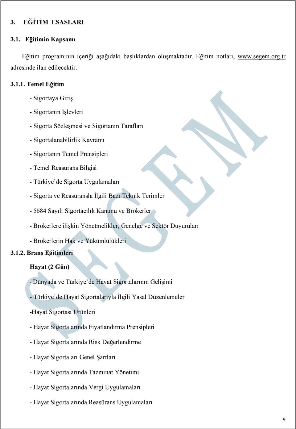 1. Temel Eğitim - Sigortaya Giriş - Sigortanın İşlevleri - Sigorta Sözleşmesi ve Sigortanın Tarafları - Sigortalanabilirlik Kavramı - Sigortanın Temel Prensipleri - Temel Reasürans Bilgisi - Türkiye