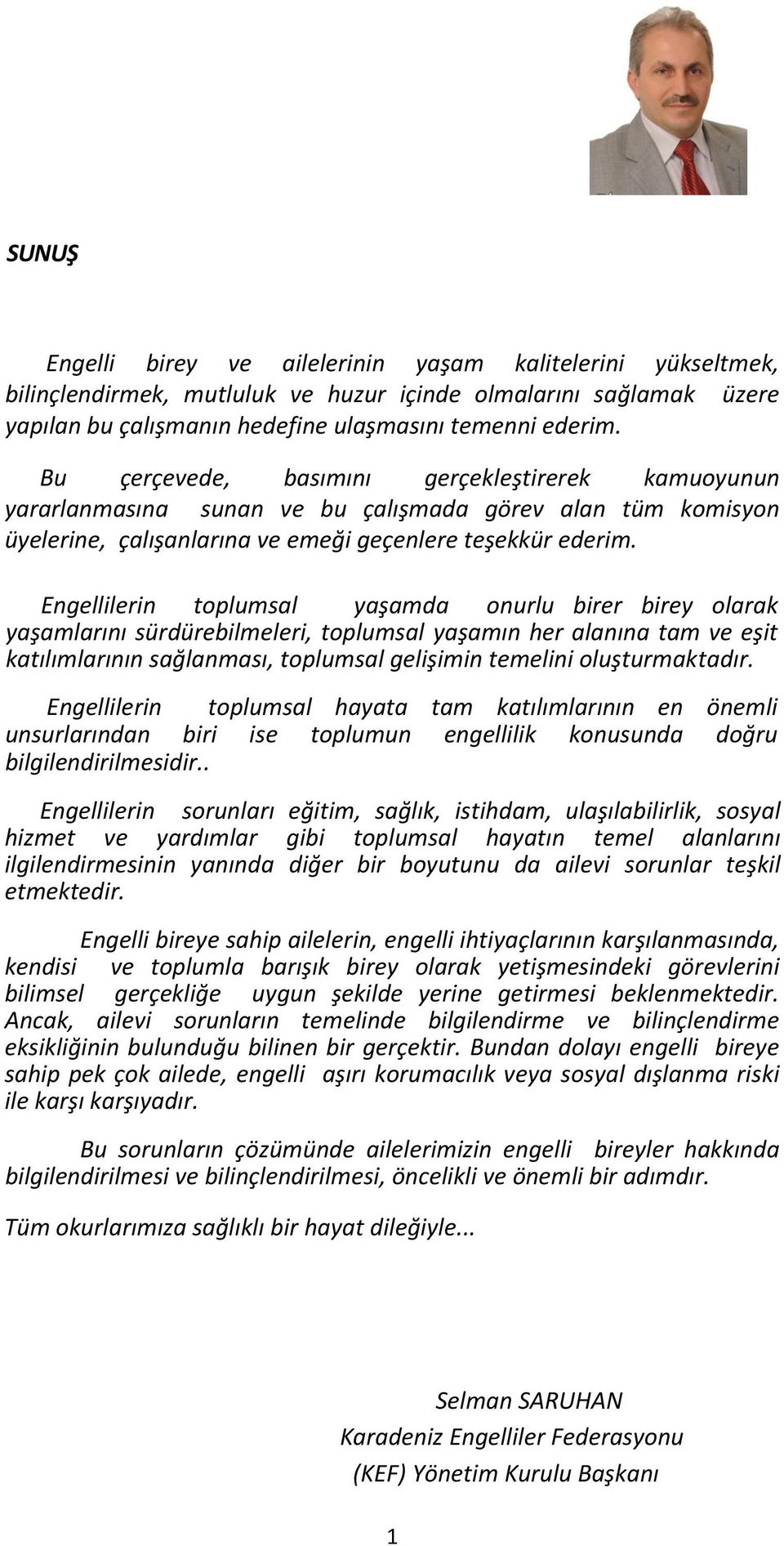 Bu çerçevede, basımını gerçekleştirerek kamuoyunun yararlanmasına sunan ve bu çalışmada görev alan tüm komisyon üyelerine, çalışanlarına ve emeği geçenlere teşekkür ederim.