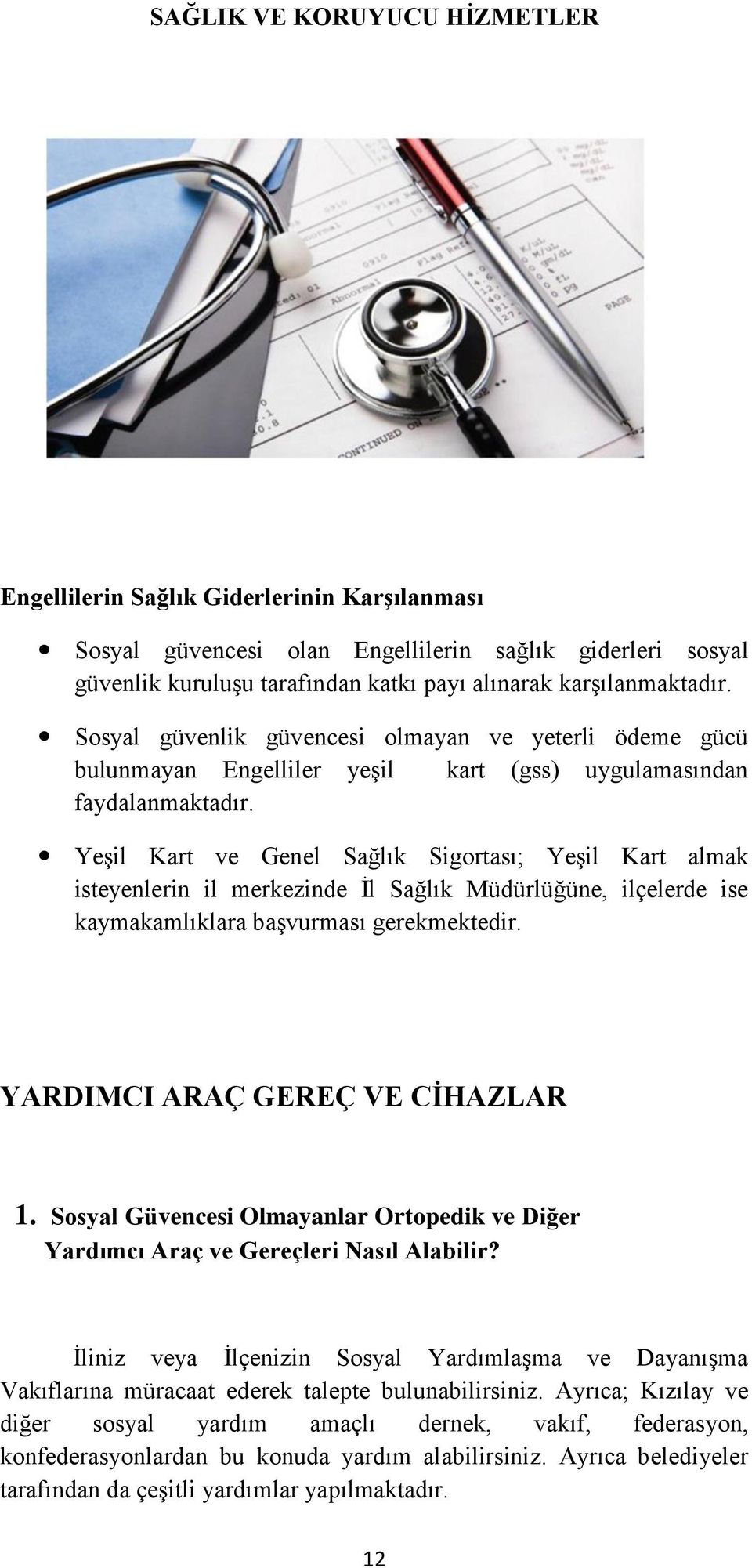 Yeşil Kart ve Genel Sağlık Sigortası; Yeşil Kart almak isteyenlerin il merkezinde İl Sağlık Müdürlüğüne, ilçelerde ise kaymakamlıklara başvurması gerekmektedir. YARDIMCI ARAÇ GEREÇ VE CİHAZLAR 1.