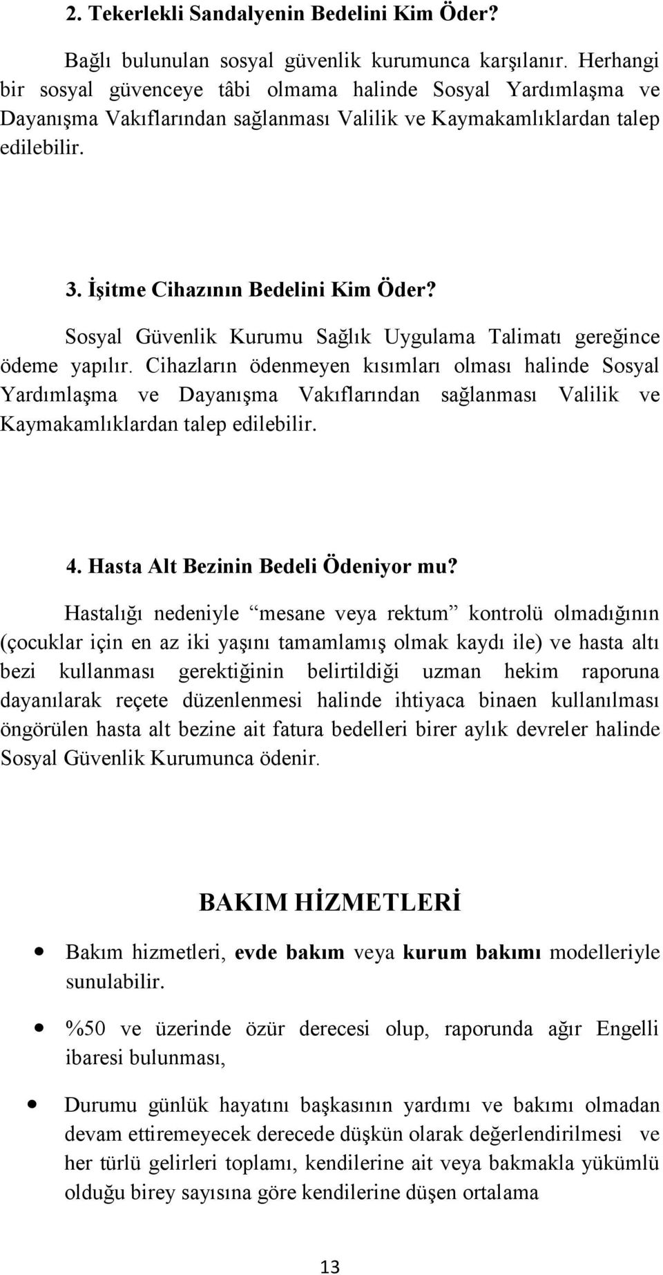 Sosyal Güvenlik Kurumu Sağlık Uygulama Talimatı gereğince ödeme yapılır.