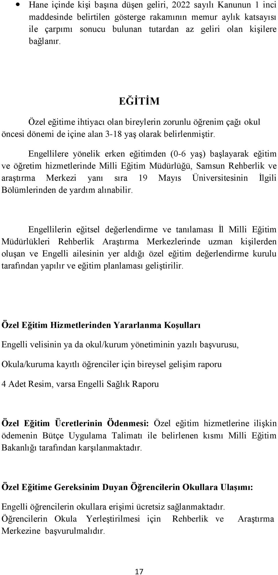 Engellilere yönelik erken eğitimden (0-6 yaş) başlayarak eğitim ve öğretim hizmetlerinde Milli Eğitim Müdürlüğü, Samsun Rehberlik ve araştırma Merkezi yanı sıra 19 Mayıs Üniversitesinin İlgili