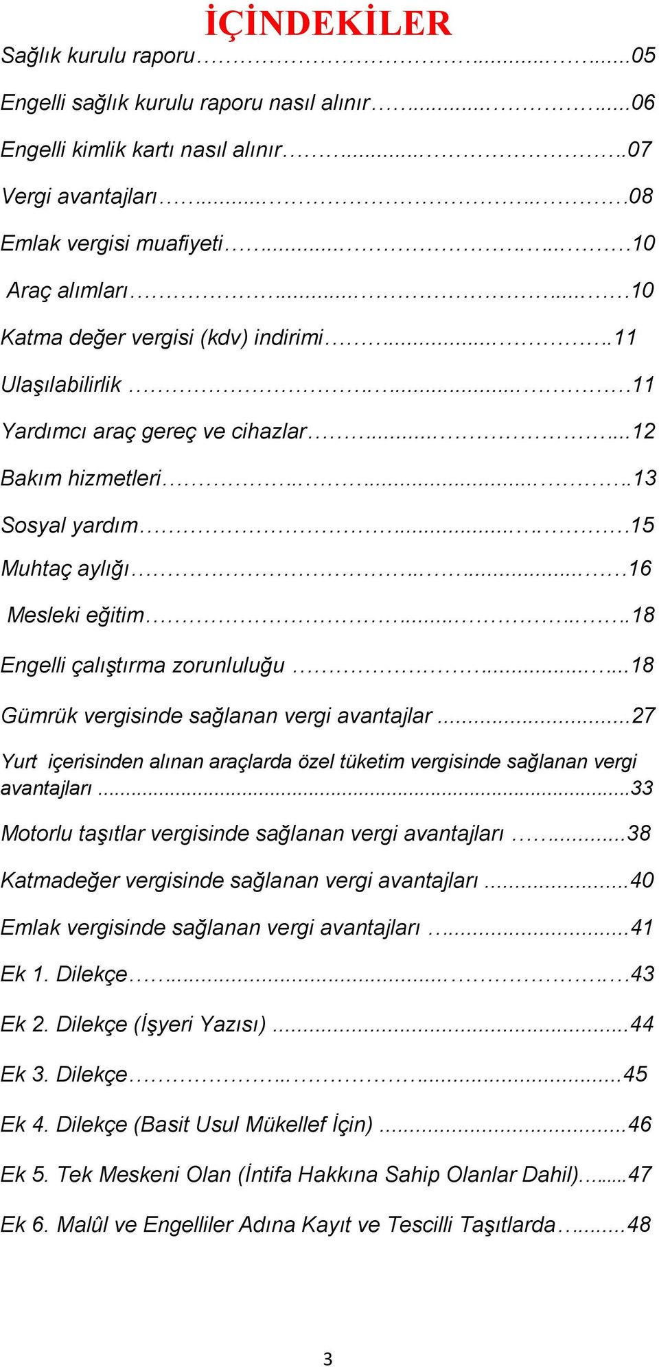 .....18 Engelli çalıştırma zorunluluğu......18 Gümrük vergisinde sağlanan vergi avantajlar...27 Yurt içerisinden alınan araçlarda özel tüketim vergisinde sağlanan vergi avantajları.