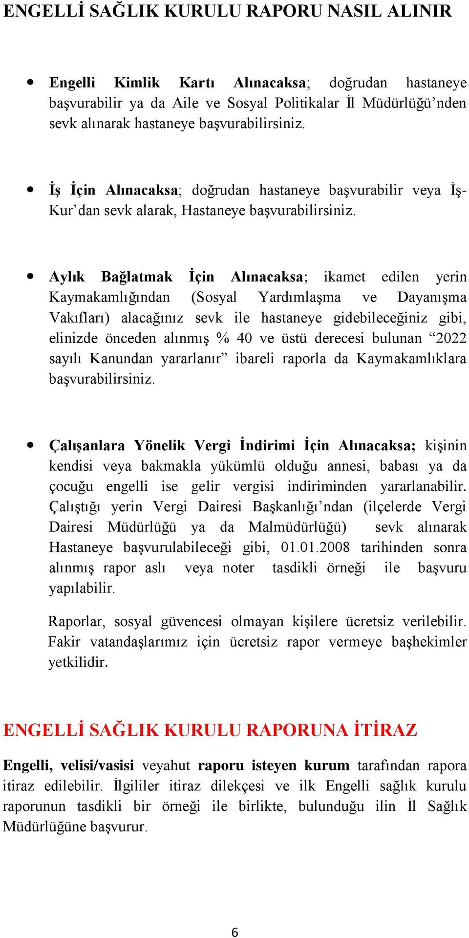 Aylık Bağlatmak İçin Alınacaksa; ikamet edilen yerin Kaymakamlığından (Sosyal Yardımlaşma ve Dayanışma Vakıfları) alacağınız sevk ile hastaneye gidebileceğiniz gibi, elinizde önceden alınmış % 40 ve