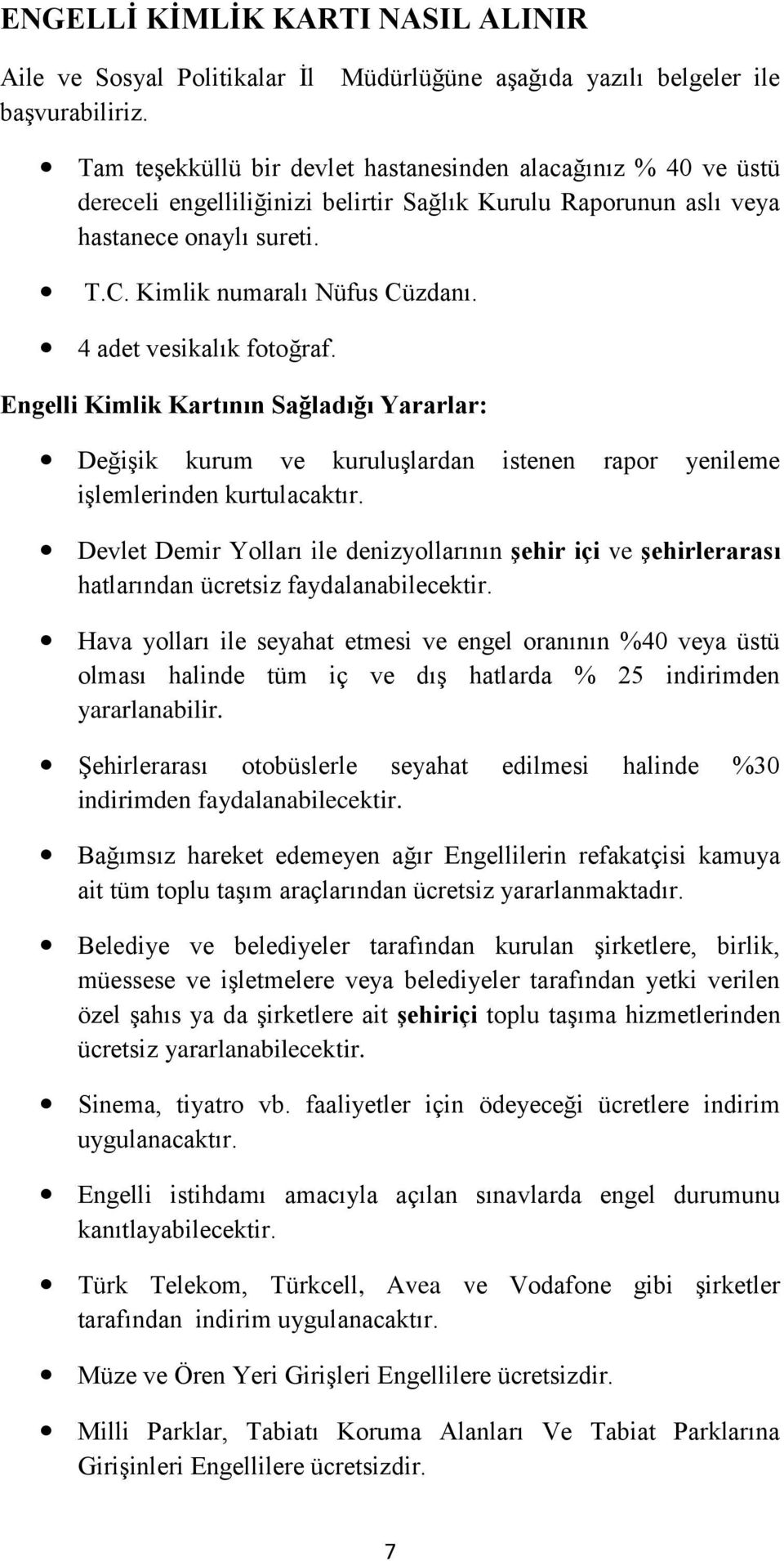 Kimlik numaralı Nüfus Cüzdanı. 4 adet vesikalık fotoğraf. Engelli Kimlik Kartının Sağladığı Yararlar: Değişik kurum ve kuruluşlardan istenen rapor yenileme işlemlerinden kurtulacaktır.