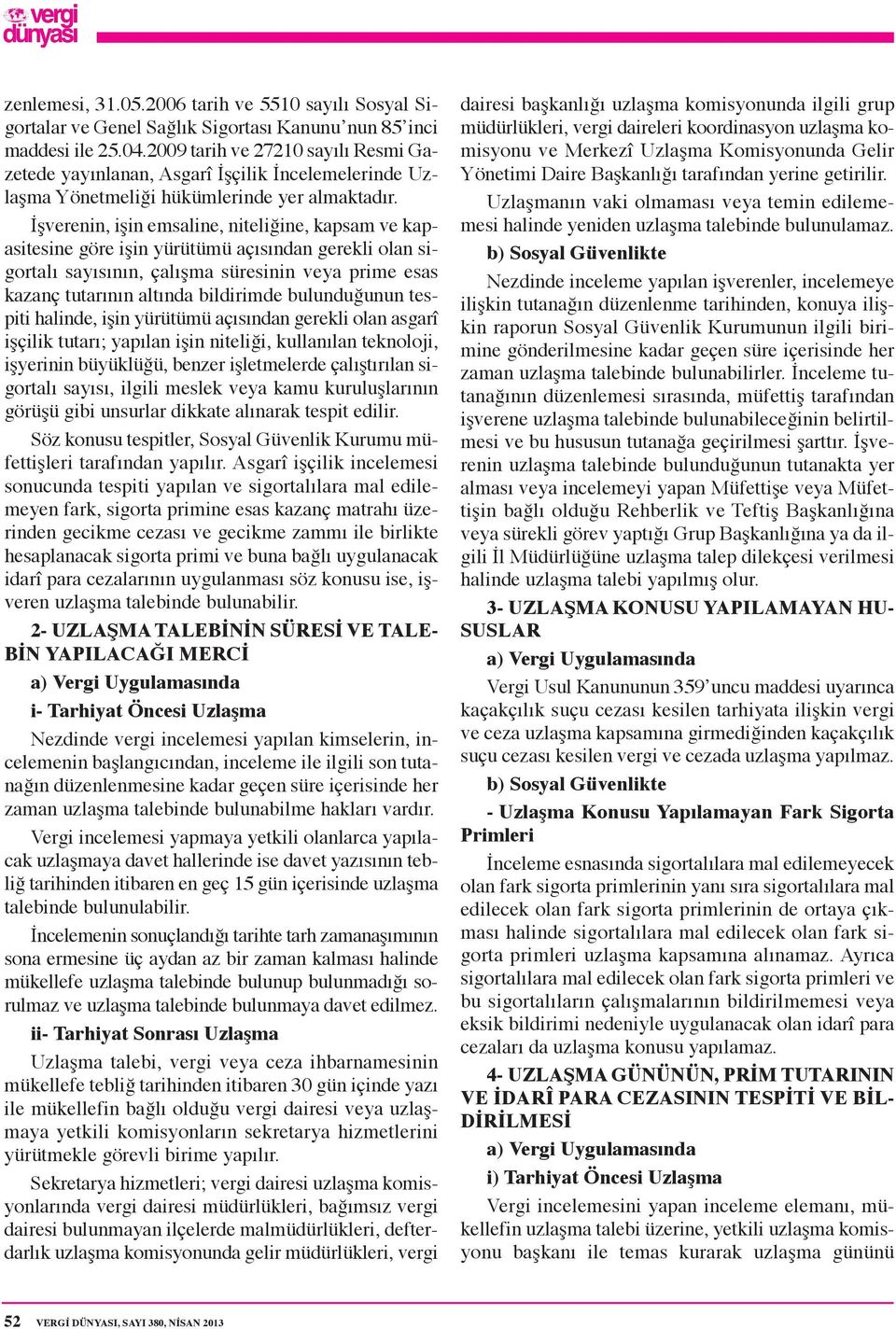 İşverenin, işin emsaline, niteliğine, kapsam ve kapasitesine göre işin yürütümü açısından gerekli olan sigortalı sayısının, çalışma süresinin veya prime esas kazanç tutarının altında bildirimde