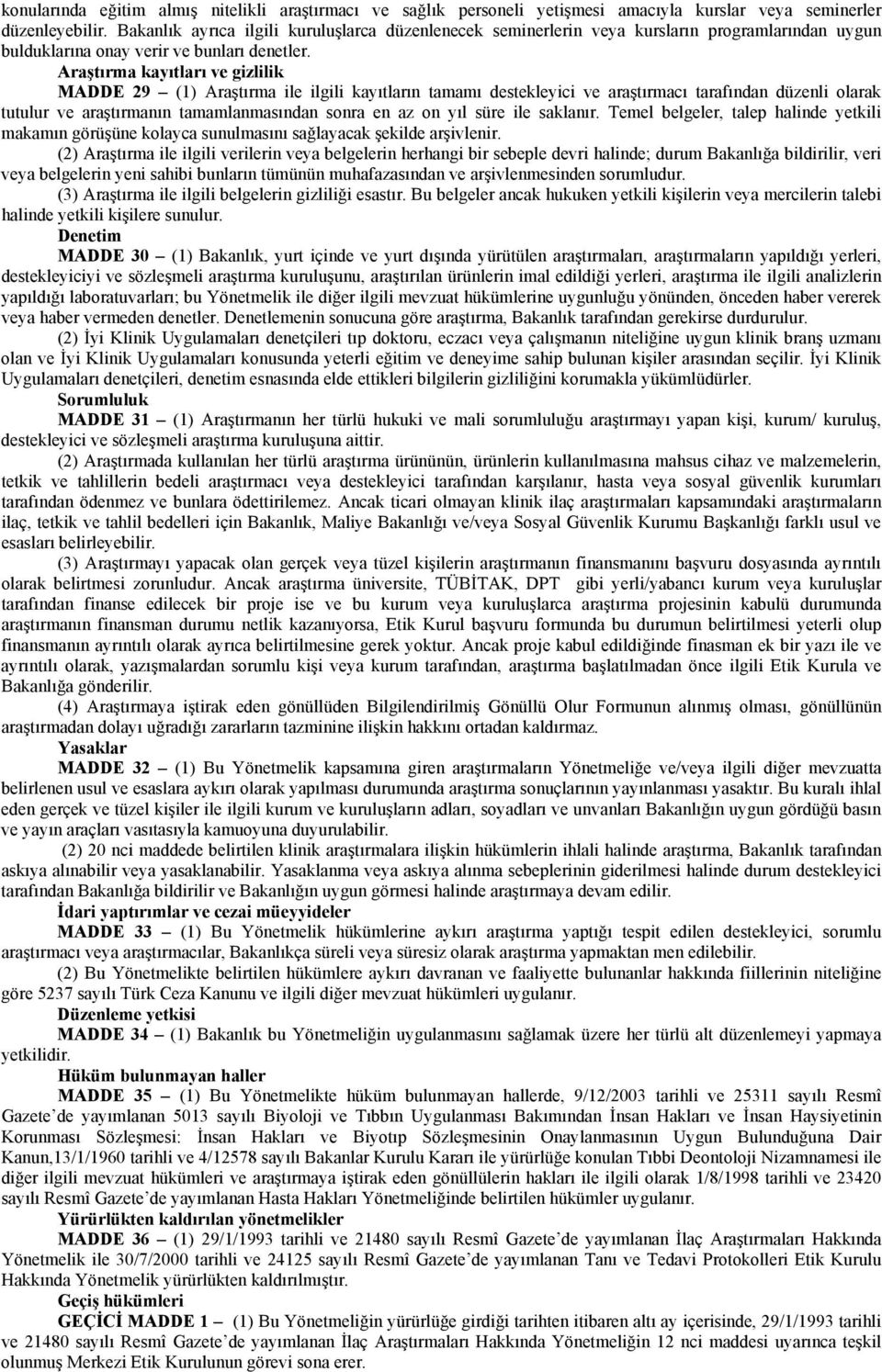 Araştırma kayıtları ve gizlilik MADDE 29 (1) Araştırma ile ilgili kayıtların tamamı destekleyici ve araştırmacı tarafından düzenli olarak tutulur ve araştırmanın tamamlanmasından sonra en az on yıl