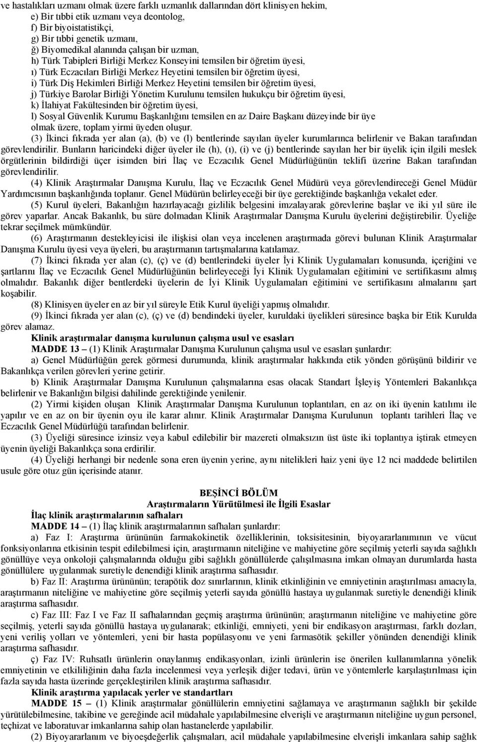 Merkez Heyetini temsilen bir öğretim üyesi, j) Türkiye Barolar Birliği Yönetim Kurulunu temsilen hukukçu bir öğretim üyesi, k) İlahiyat Fakültesinden bir öğretim üyesi, l) Sosyal Güvenlik Kurumu