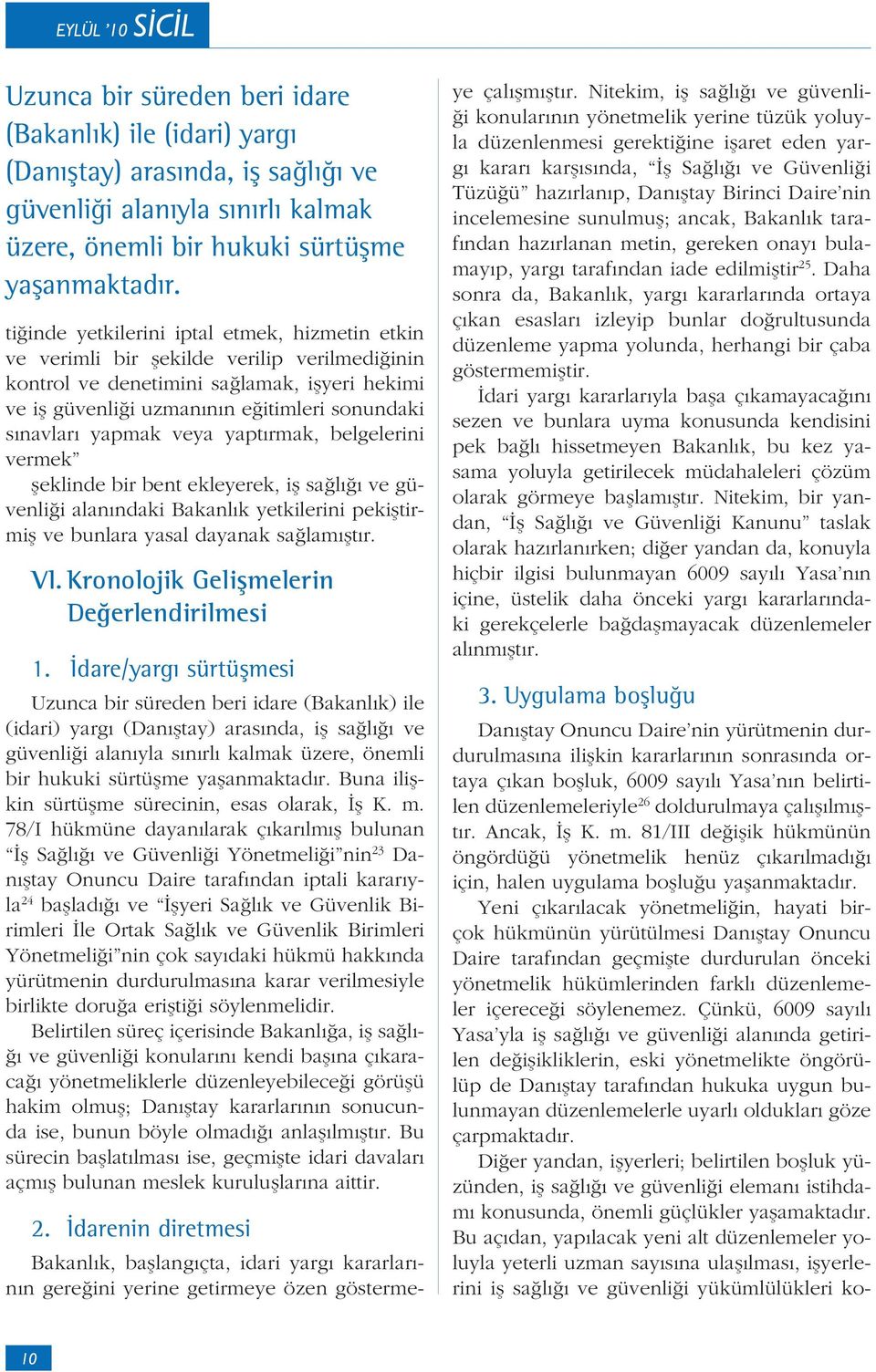 yapmak veya yaptırmak, belgelerini vermek şeklinde bir bent ekleyerek, iş sağlığı ve güvenliği alanındaki Bakanlık yetkilerini pekiştirmiş ve bunlara yasal dayanak sağlamıştır. VI.