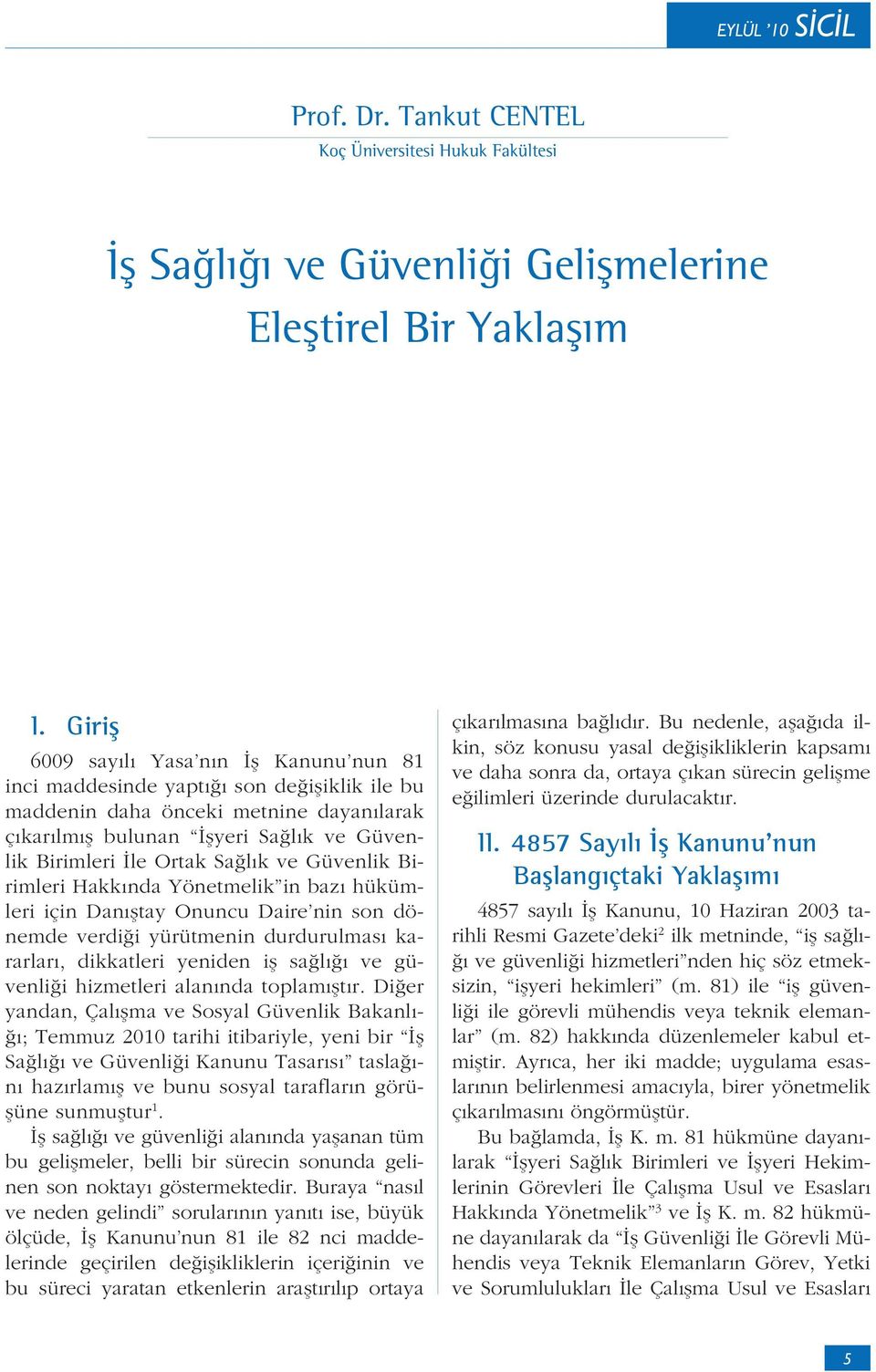 Sağlık ve Güvenlik Birimleri Hakkında Yönetmelik in bazı hükümleri için Danıştay Onuncu Daire nin son dönemde verdiği yürütmenin durdurulması kararları, dikkatleri yeniden iş sağlığı ve güvenliği