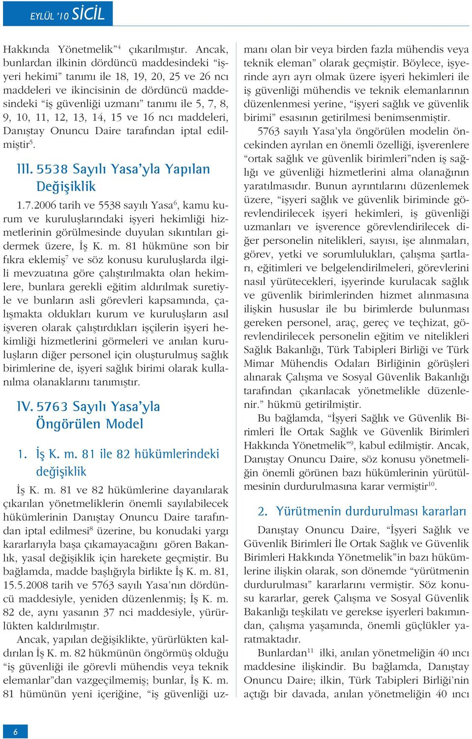 12, 13, 14, 15 ve 16 ncı maddeleri, Danıştay Onuncu Daire tarafından iptal edilmiştir 5. III. 5538 Sayılı Yasa yla Yapılan Değişiklik 1.7.