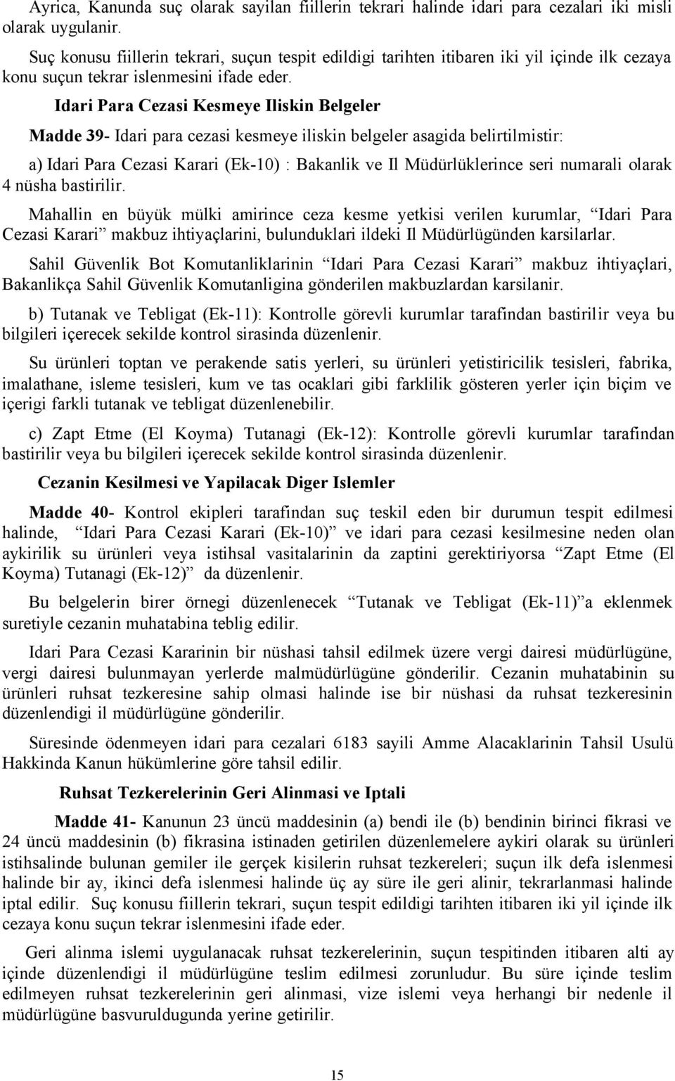 Idari Para Cezasi Kesmeye Iliskin Belgeler Madde 39- Idari para cezasi kesmeye iliskin belgeler asagida belirtilmistir: a) Idari Para Cezasi Karari (Ek-10) : Bakanlik ve Il Müdürlüklerince seri