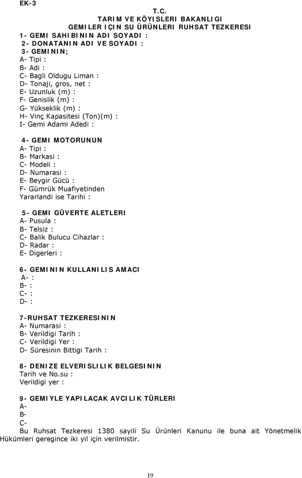 gros, net : E- Uzunluk (m) : F- Genislik (m) : G- Yükseklik (m) : H- Vinç Kapasitesi (Ton)(m) : I- Gemi Adami Adedi : 4- GEMI MOTORUNUN A- Tipi : B- Markasi : C- Modeli : D- Numarasi : E- Beygir Gücü