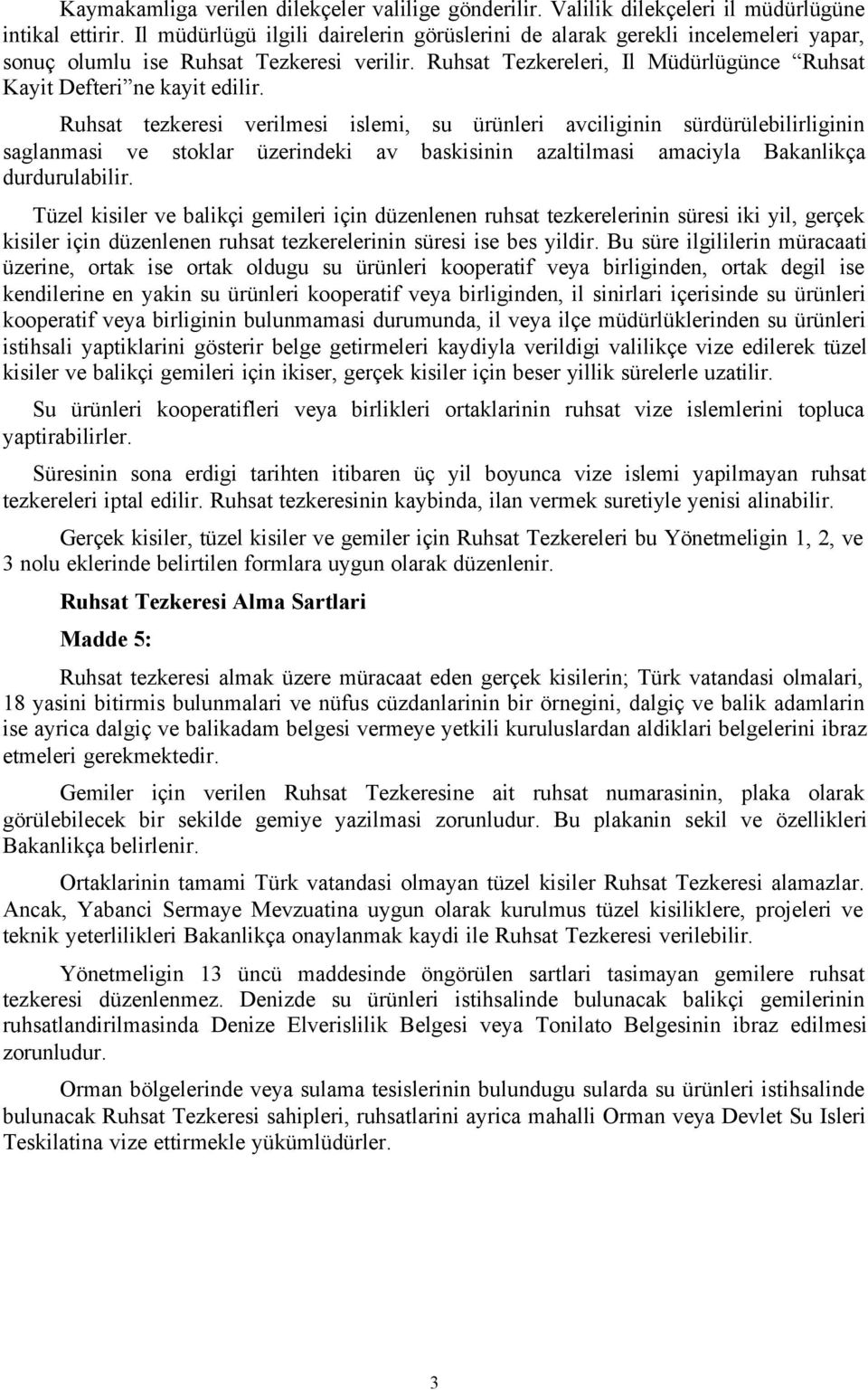 Ruhsat tezkeresi verilmesi islemi, su ürünleri avciliginin sürdürülebilirliginin saglanmasi ve stoklar üzerindeki av baskisinin azaltilmasi amaciyla Bakanlikça durdurulabilir.