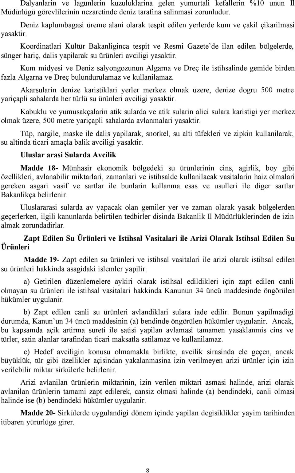 Koordinatlari Kültür Bakanliginca tespit ve Resmi Gazete de ilan edilen bölgelerde, sünger hariç, dalis yapilarak su ürünleri avciligi yasaktir.