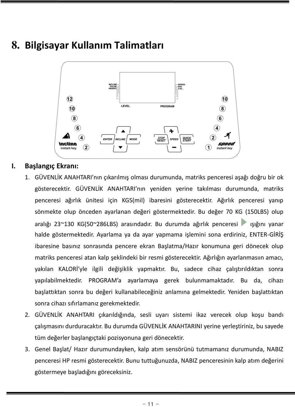 Ağırlık penceresi yanıp sönmekte olup önceden ayarlanan değeri göstermektedir. Bu değer 70 KG (150LBS) olup aralığı 23~130 KG(50~286LBS) arasındadır.