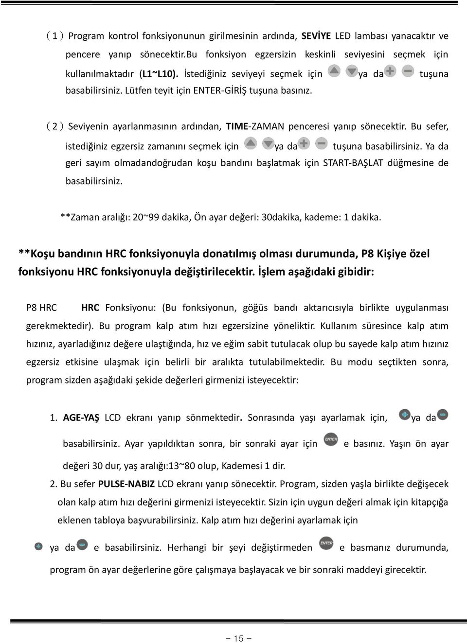 Bu sefer, istediğiniz egzersiz zamanını seçmek için ya da tuşuna basabilirsiniz. Ya da geri sayım olmadandoğrudan koşu bandını başlatmak için START-BAŞLAT düğmesine de basabilirsiniz.