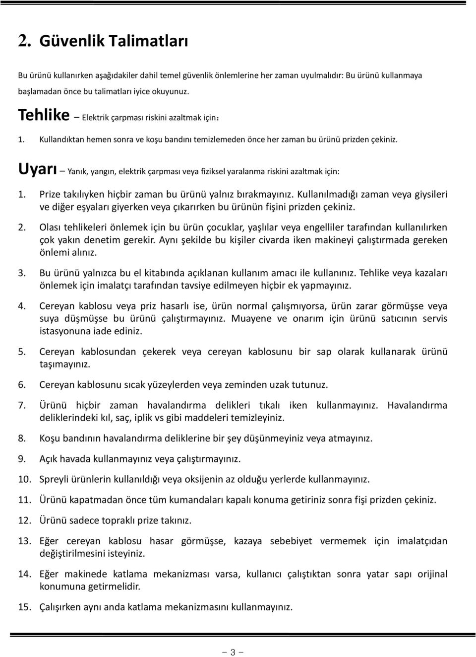 Uyarı Yanık, yangın, elektrik çarpması veya fiziksel yaralanma riskini azaltmak için: 1. Prize takılıyken hiçbir zaman bu ürünü yalnız bırakmayınız.