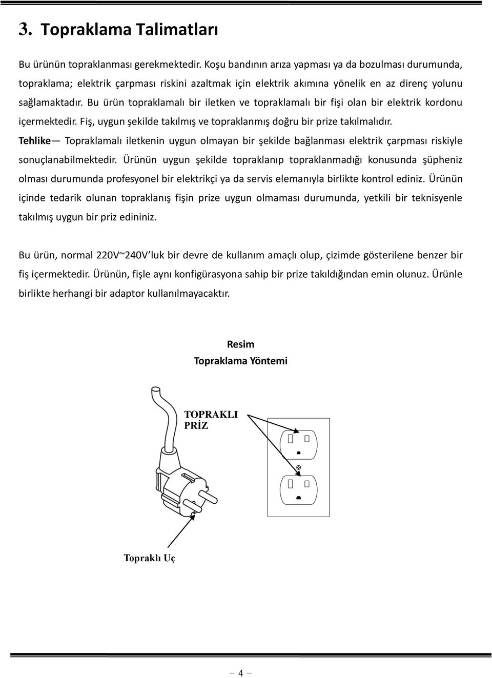 Bu ürün topraklamalı bir iletken ve topraklamalı bir fişi olan bir elektrik kordonu içermektedir. Fiş, uygun şekilde takılmış ve topraklanmış doğru bir prize takılmalıdır.