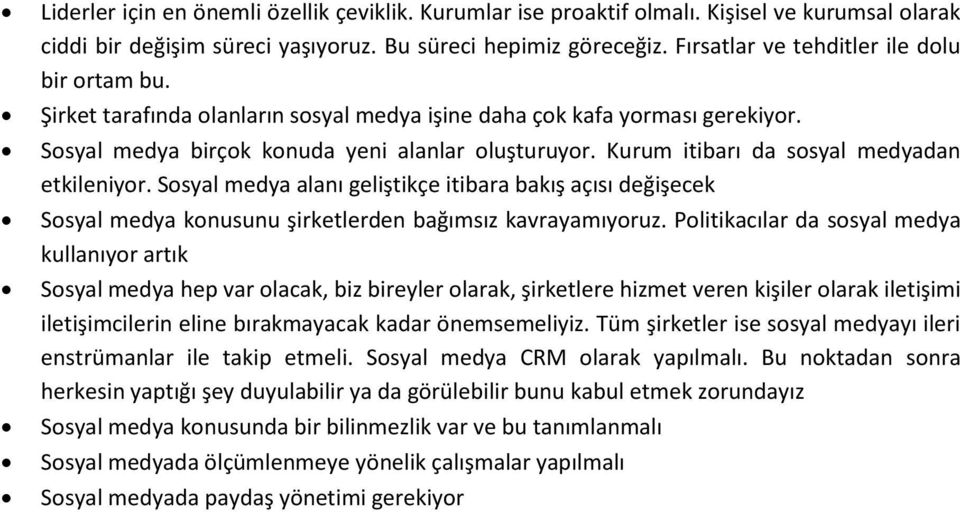 Kurum itibarı da sosyal medyadan etkileniyor. Sosyal medya alanı geliştikçe itibara bakış açısı değişecek Sosyal medya konusunu şirketlerden bağımsız kavrayamıyoruz.