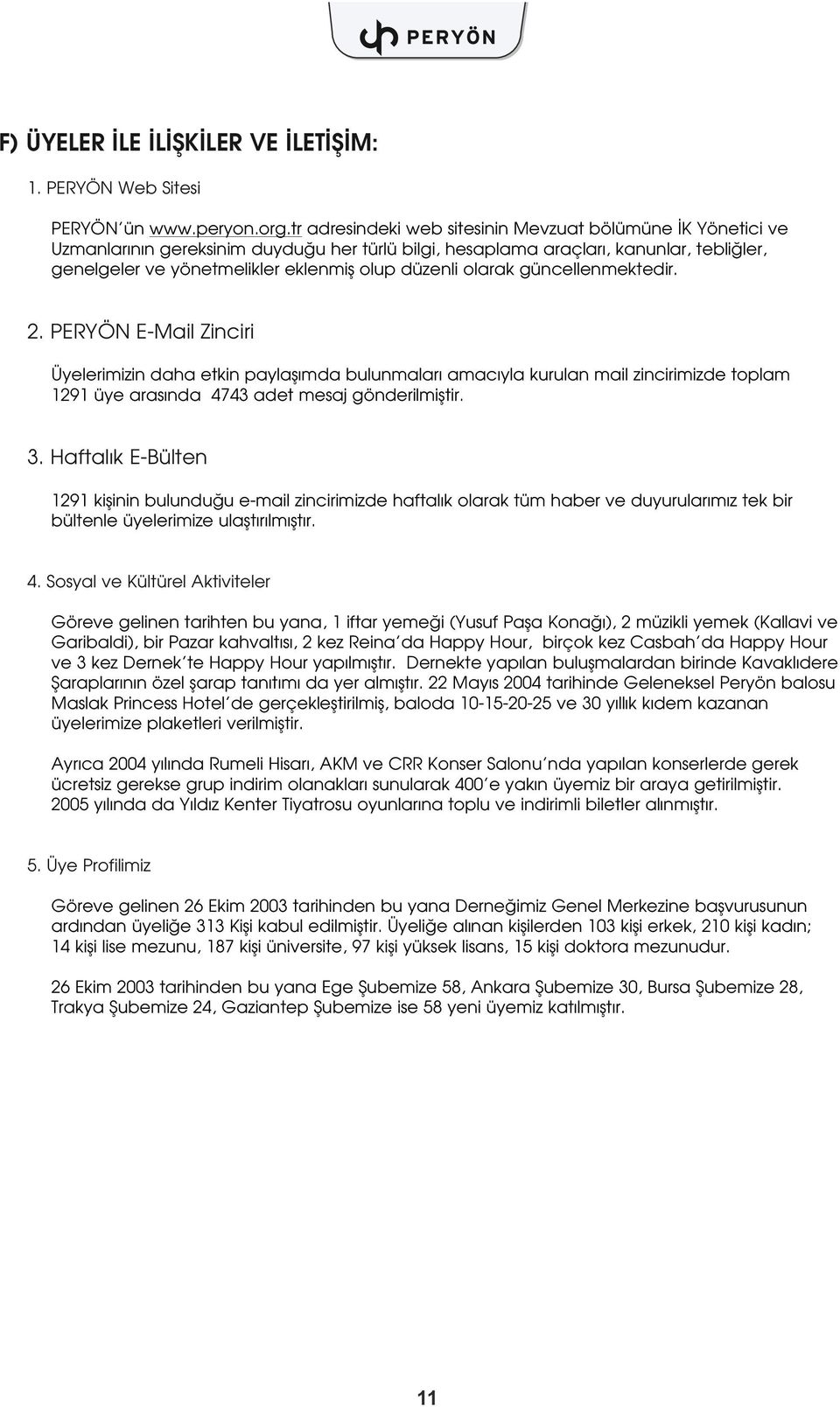 olarak güncellenmektedir. 2. PERYÖN E-Mail Zinciri Üyelerimizin daha etkin paylafl mda bulunmalar amac yla kurulan mail zincirimizde toplam 1291 üye aras nda 4743 adet mesaj gönderilmifltir. 3.