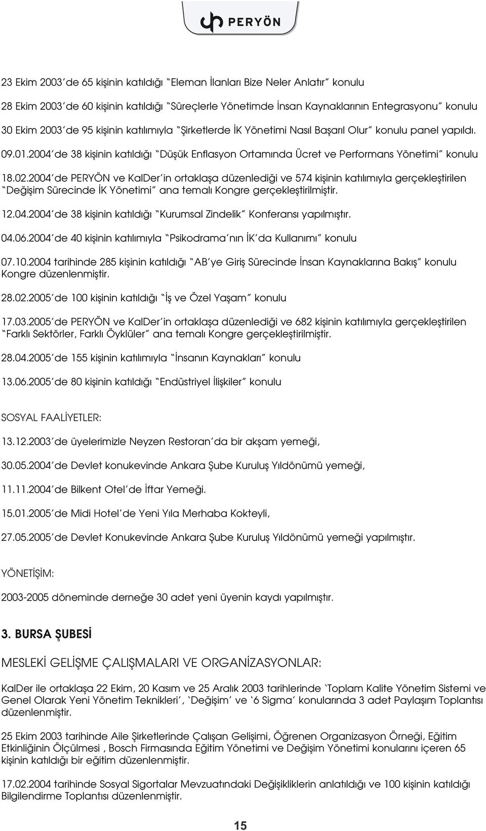 2004 de PERYÖN ve KalDer in ortaklafla düzenledi i ve 574 kiflinin kat l m yla gerçeklefltirilen De iflim Sürecinde K Yönetimi ana temal Kongre gerçeklefltirilmifltir. 12.04.2004 de 38 kiflinin kat ld Kurumsal Zindelik Konferans yap lm flt r.