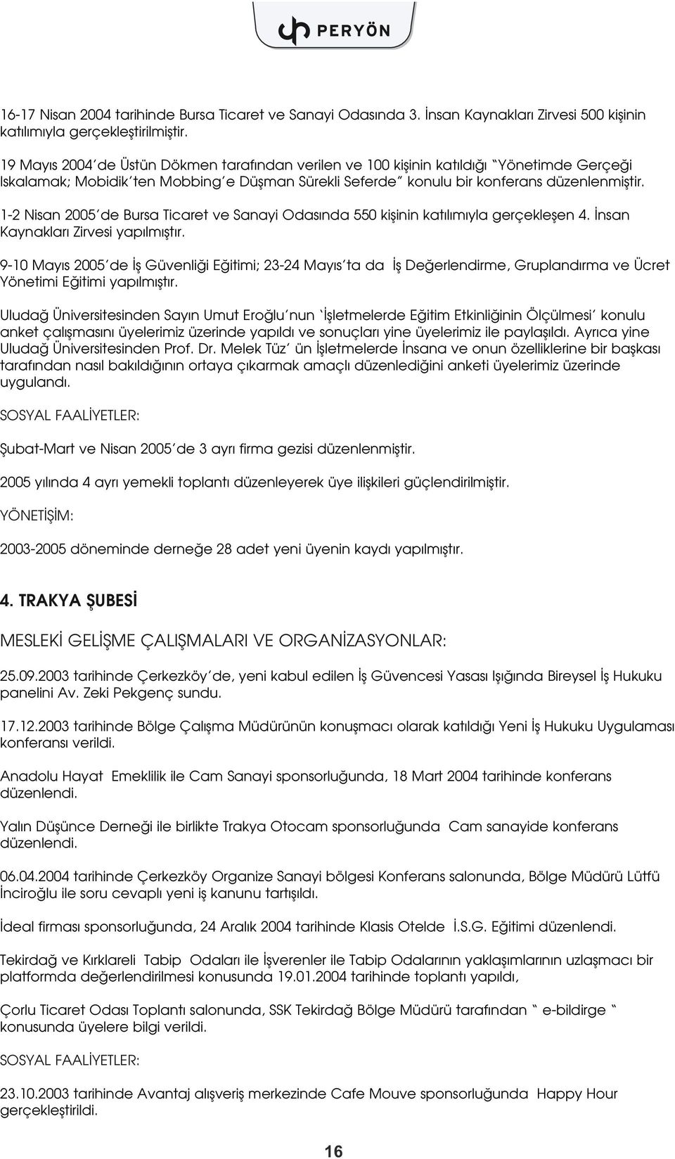 1-2 Nisan 2005 de Bursa Ticaret ve Sanayi Odas nda 550 kiflinin kat l m yla gerçekleflen 4. nsan Kaynaklar Zirvesi yap lm flt r.