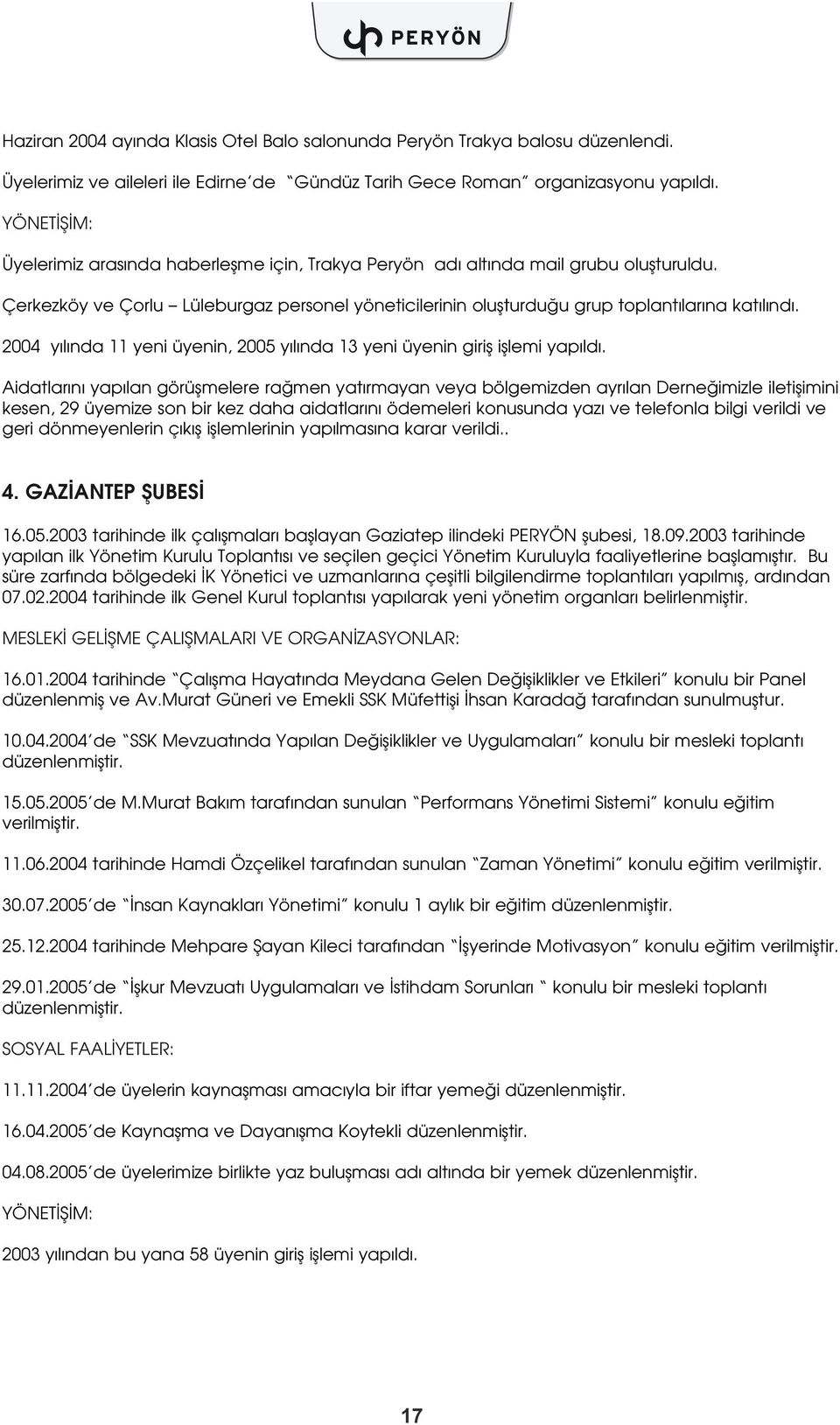 2004 y l nda 11 yeni üyenin, 2005 y l nda 13 yeni üyenin girifl ifllemi yap ld.