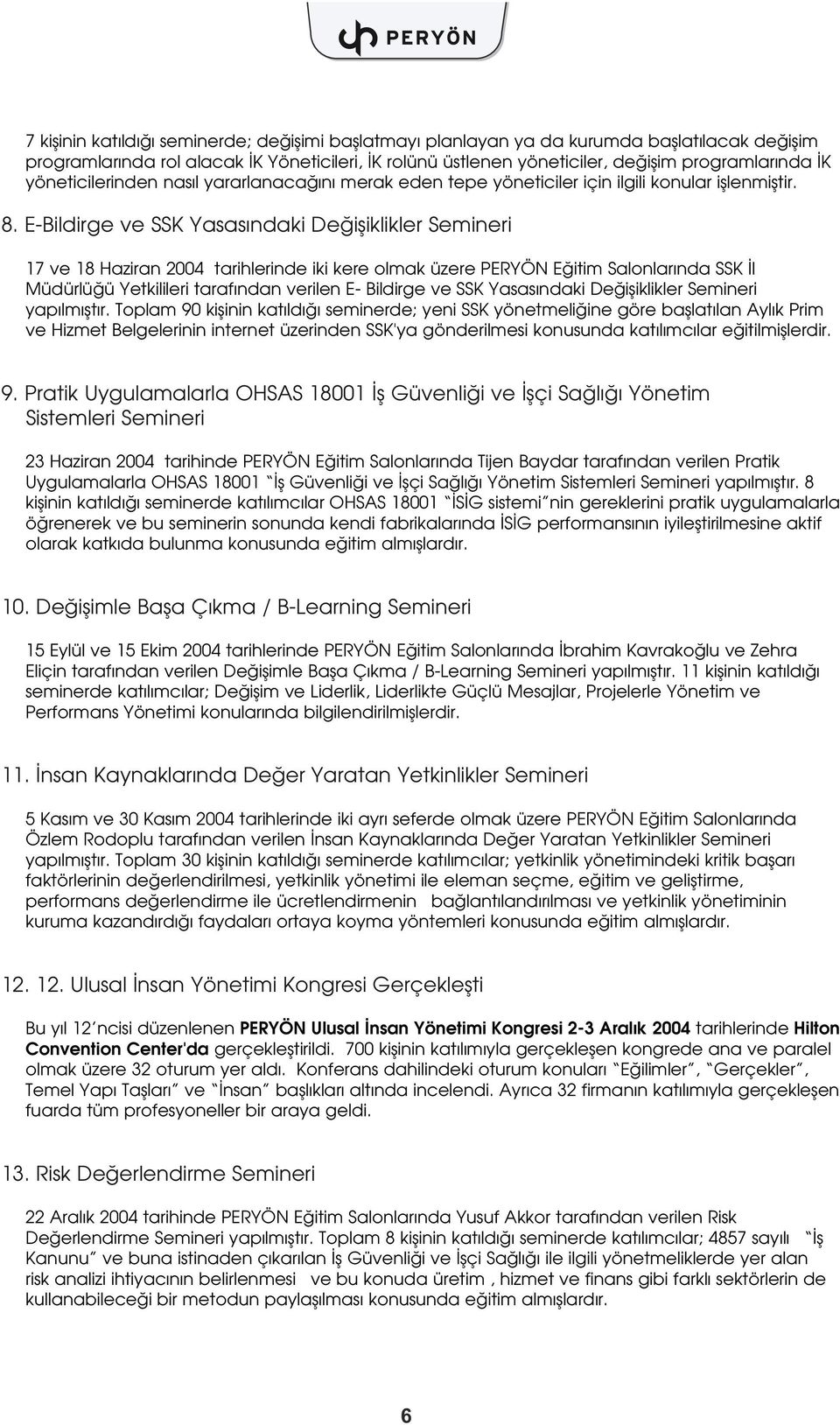 E-Bildirge ve SSK Yasas ndaki De ifliklikler Semineri 17 ve 18 Haziran 2004 tarihlerinde iki kere olmak üzere PERYÖN E itim Salonlar nda SSK l Müdürlü ü Yetkilileri taraf ndan verilen E- Bildirge ve