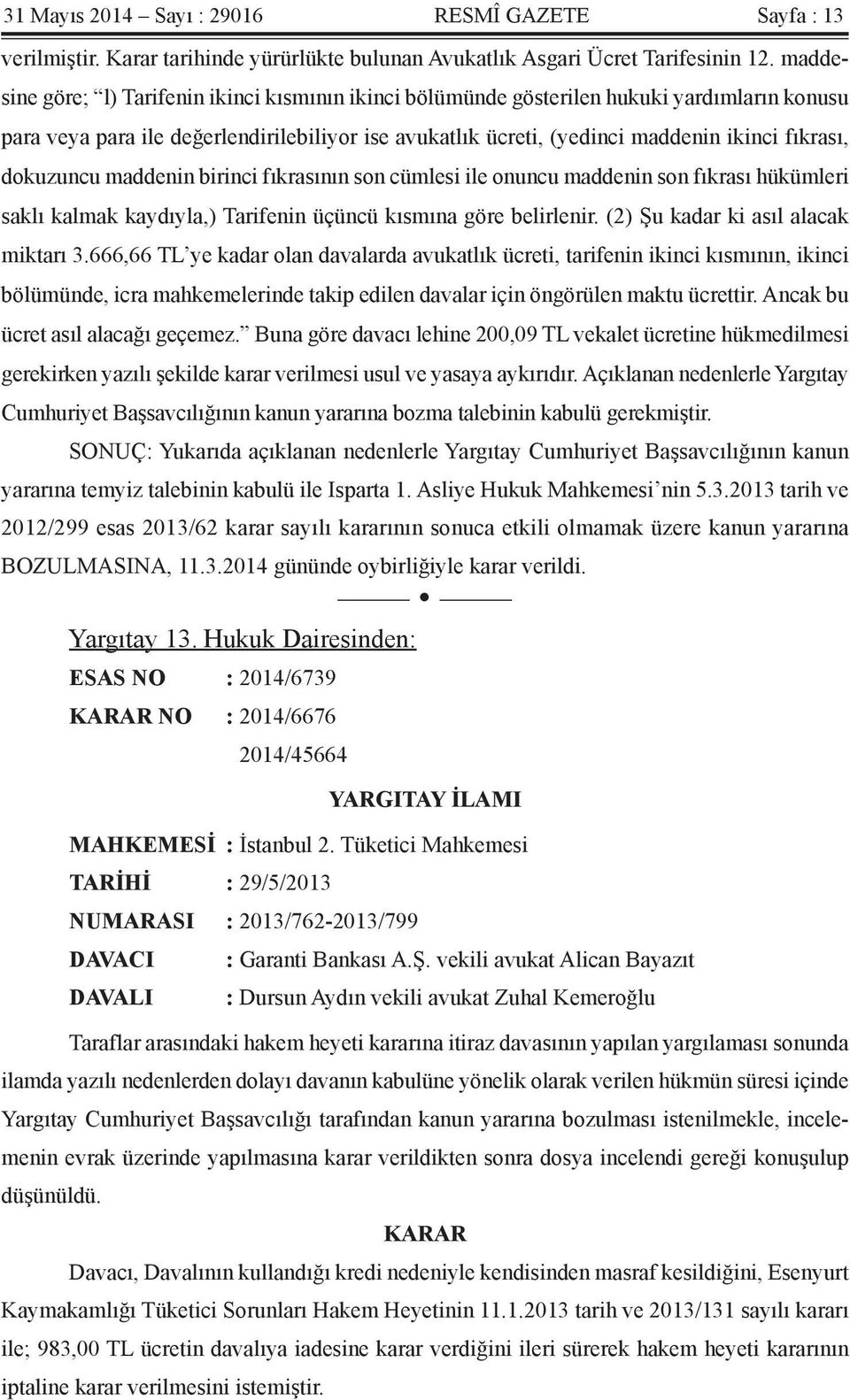 dokuzuncu maddenin birinci fıkrasının son cümlesi ile onuncu maddenin son fıkrası hükümleri saklı kalmak kaydıyla,) Tarifenin üçüncü kısmına göre belirlenir. (2) Şu kadar ki asıl alacak miktarı 3.