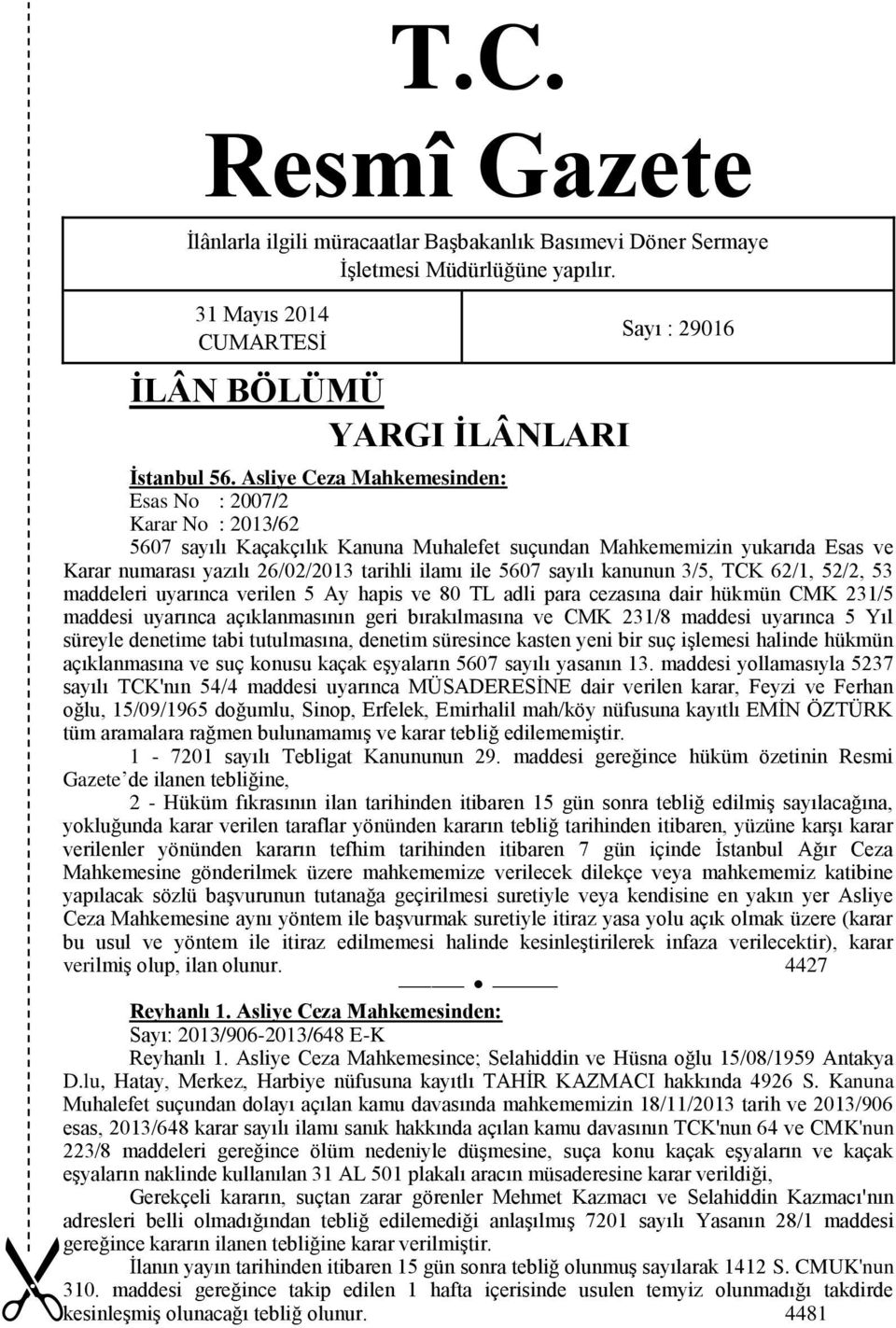 sayılı kanunun 3/5, TCK 62/1, 52/2, 53 maddeleri uyarınca verilen 5 Ay hapis ve 80 TL adli para cezasına dair hükmün CMK 231/5 maddesi uyarınca açıklanmasının geri bırakılmasına ve CMK 231/8 maddesi