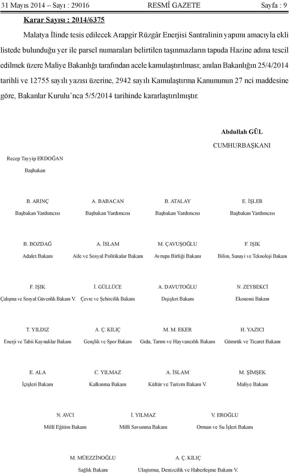 2942 sayılı Kamulaştırma Kanununun 27 nci maddesine göre, Bakanlar Kurulu nca 5/5/2014 tarihinde kararlaştırılmıştır. Abdullah GÜL CUMHURBAŞKANI Recep Tayyip ERDOĞAN Başbakan B. ARINÇ A. BABACAN B.