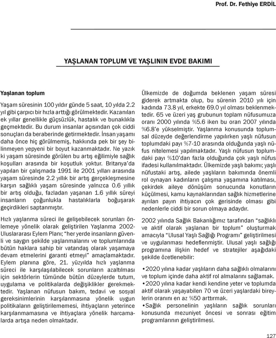 İnsan yaşamı daha önce hiç görülmemiş, hakkında pek bir şey bilinmeyen yepyeni bir boyut kazanmaktadır.