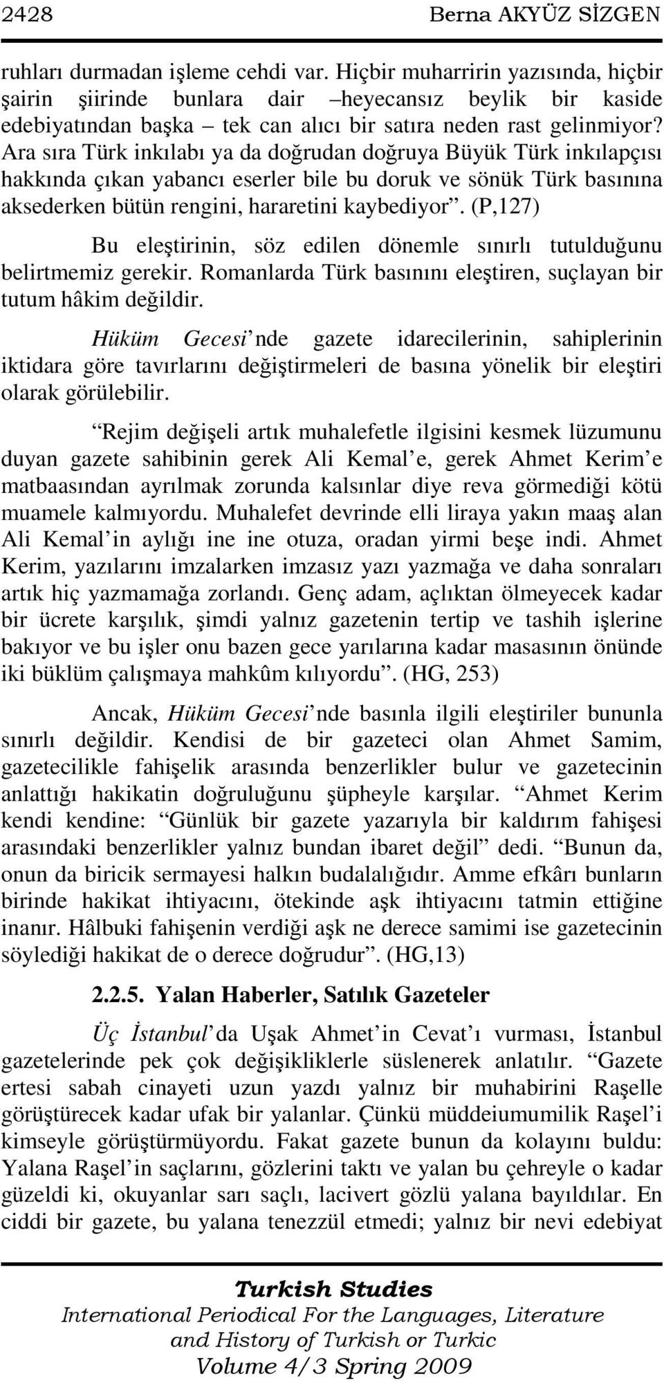 Ara sıra Türk inkılabı ya da doğrudan doğruya Büyük Türk inkılapçısı hakkında çıkan yabancı eserler bile bu doruk ve sönük Türk basınına aksederken bütün rengini, hararetini kaybediyor.