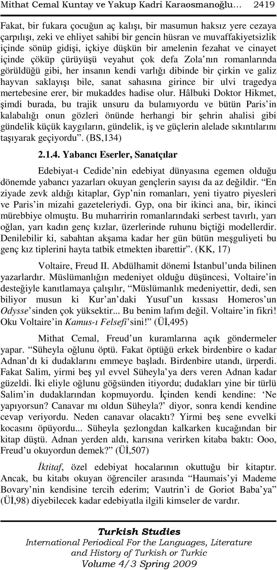 hayvan saklayışı bile, sanat sahasına girince bir ulvi tragedya mertebesine erer, bir mukaddes hadise olur.