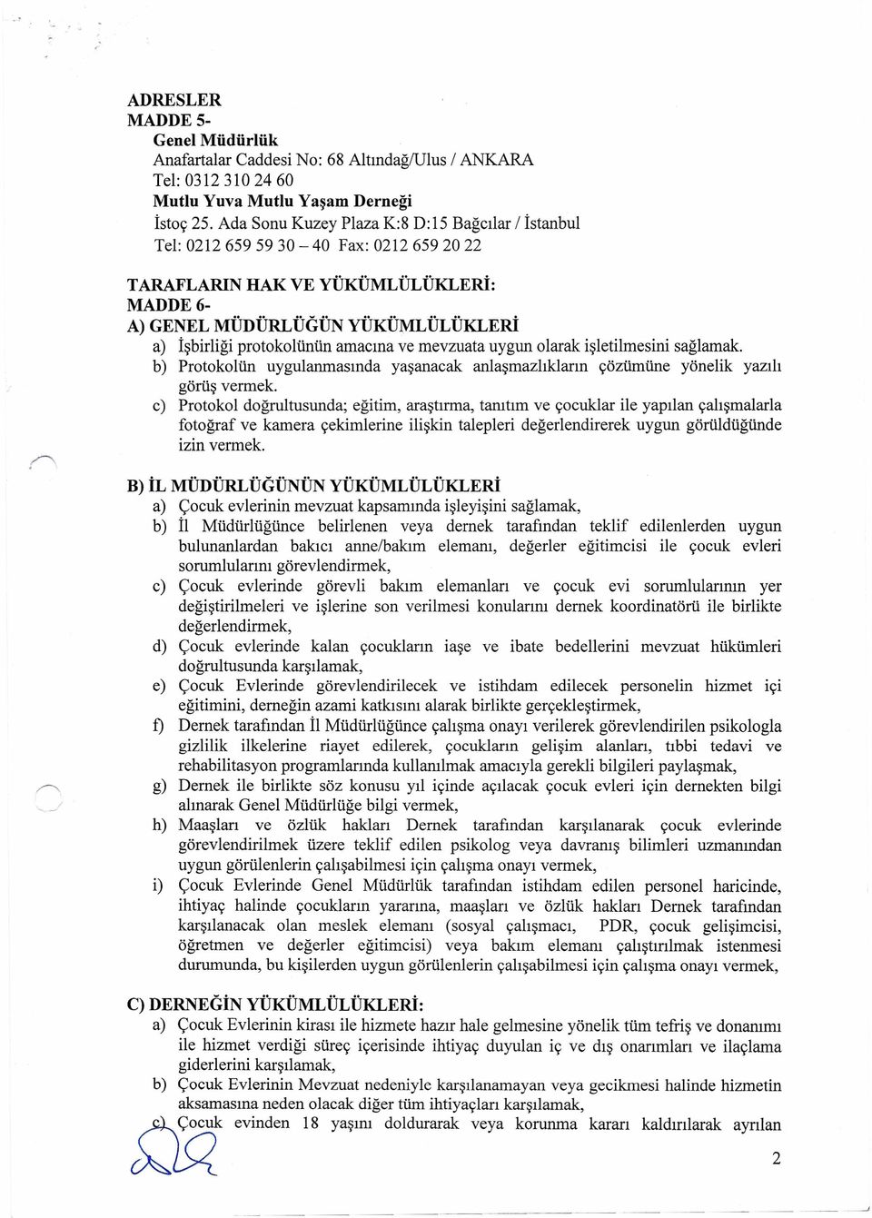 ve mevzuata uygun olarak işletilmesini sağlamak. b) Protokolün uygulanmasında yaşanacak anlaşmazlıkların çözümüne yönelik yazılı görüş vermek.