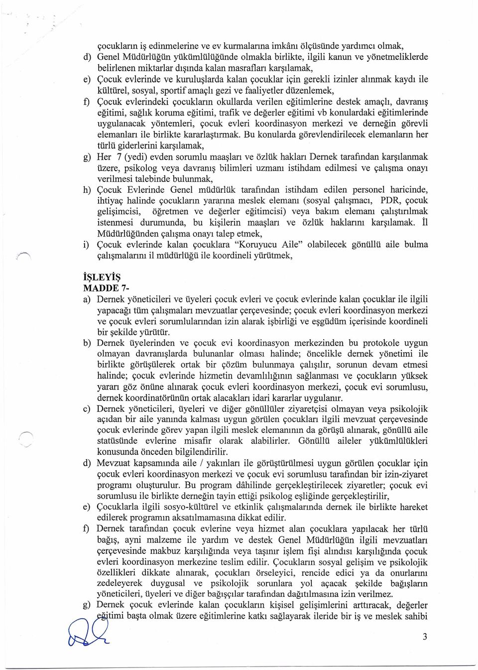 çocukların okullarda verilen eğitimlerine destek amaçlı, davranış eğitimi, sağlık koruma eğitimi, trafik ve değerler eğitimi vb konulardaki eğitimlerinde uygulanacak yöntemleri, çocuk evleri